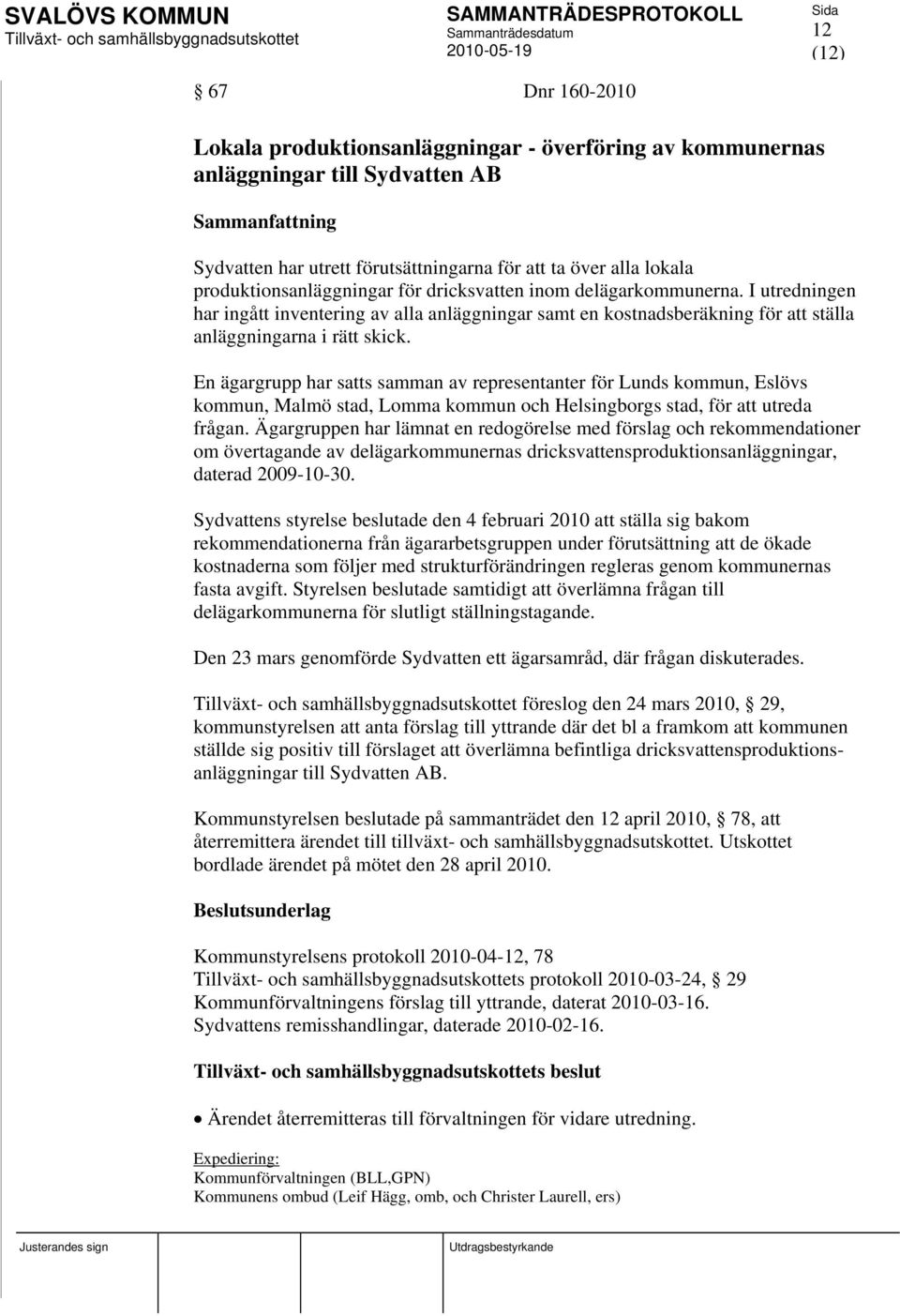 En ägargrupp har satts samman av representanter för Lunds kommun, Eslövs kommun, Malmö stad, Lomma kommun och Helsingborgs stad, för att utreda frågan.