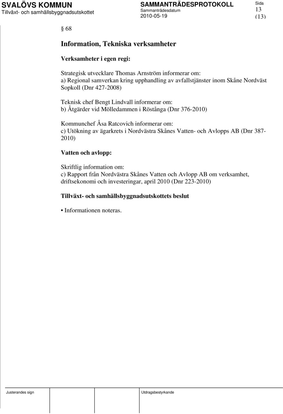 376-2010) Kommunchef Åsa Ratcovich informerar om: c) Utökning av ägarkrets i Nordvästra Skånes Vatten- och Avlopps AB (Dnr 387-2010) Vatten och avlopp: Skriftlig