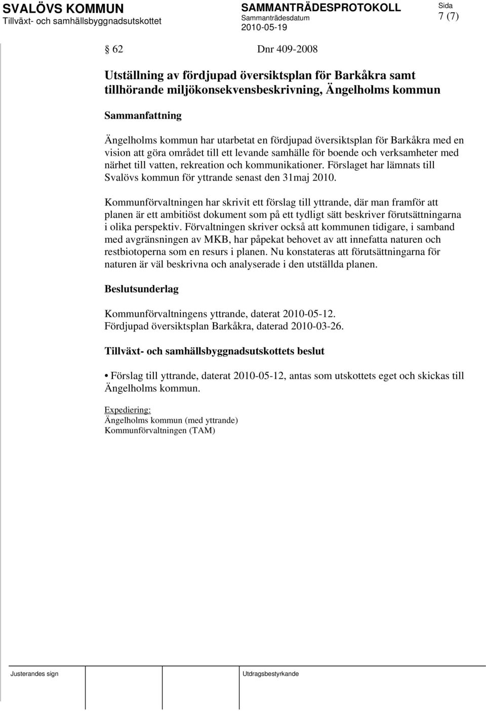 Förslaget har lämnats till Svalövs kommun för yttrande senast den 31maj 2010.