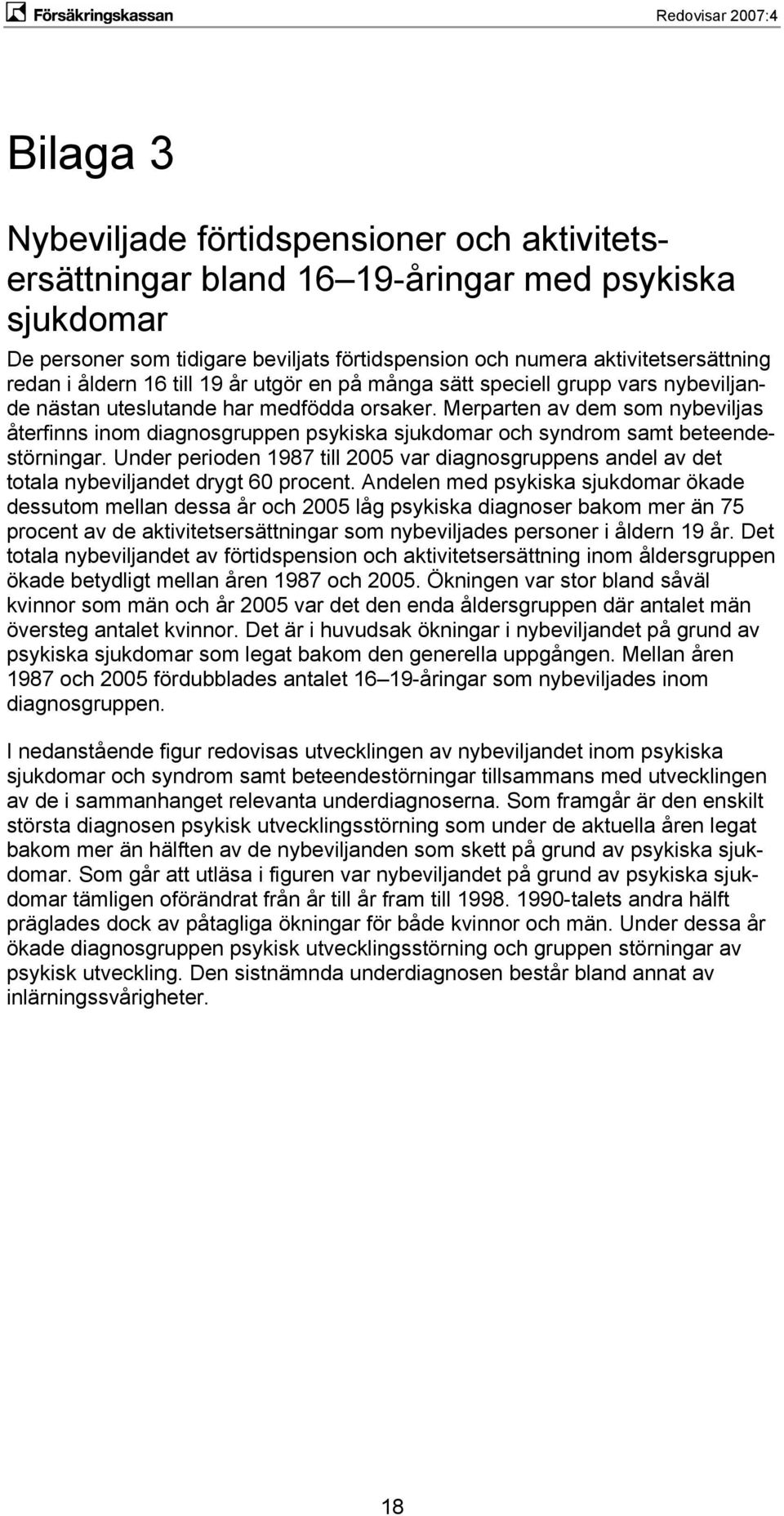 Merparten av dem som nybeviljas återfinns inom diagnosgruppen psykiska sjukdomar och syndrom samt beteendestörningar.