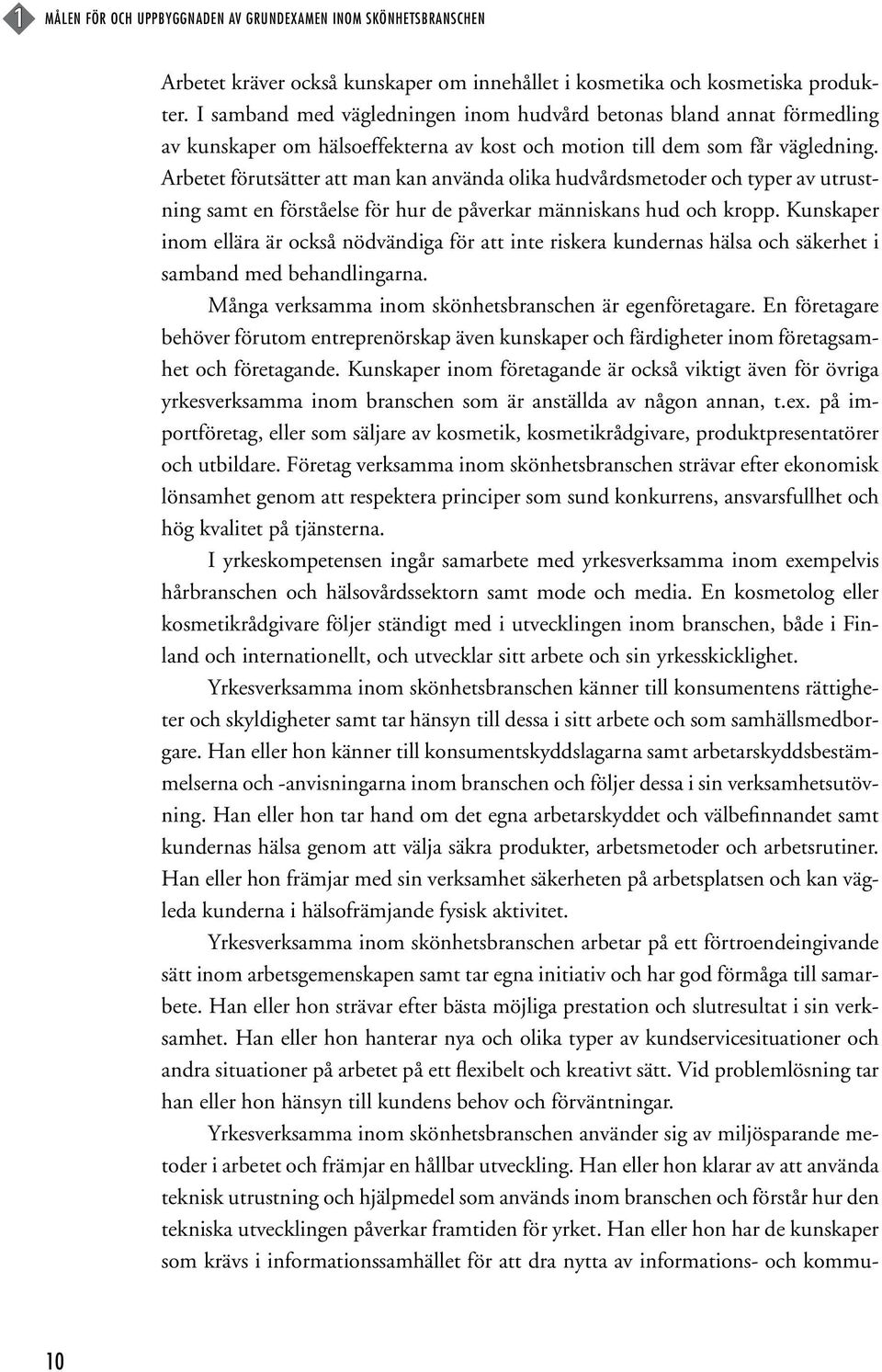 Arbetet förutsätter att man kan använda olika hudvårdsmetoder och typer av utrustning samt en förståelse för hur de påverkar människans hud och kropp.