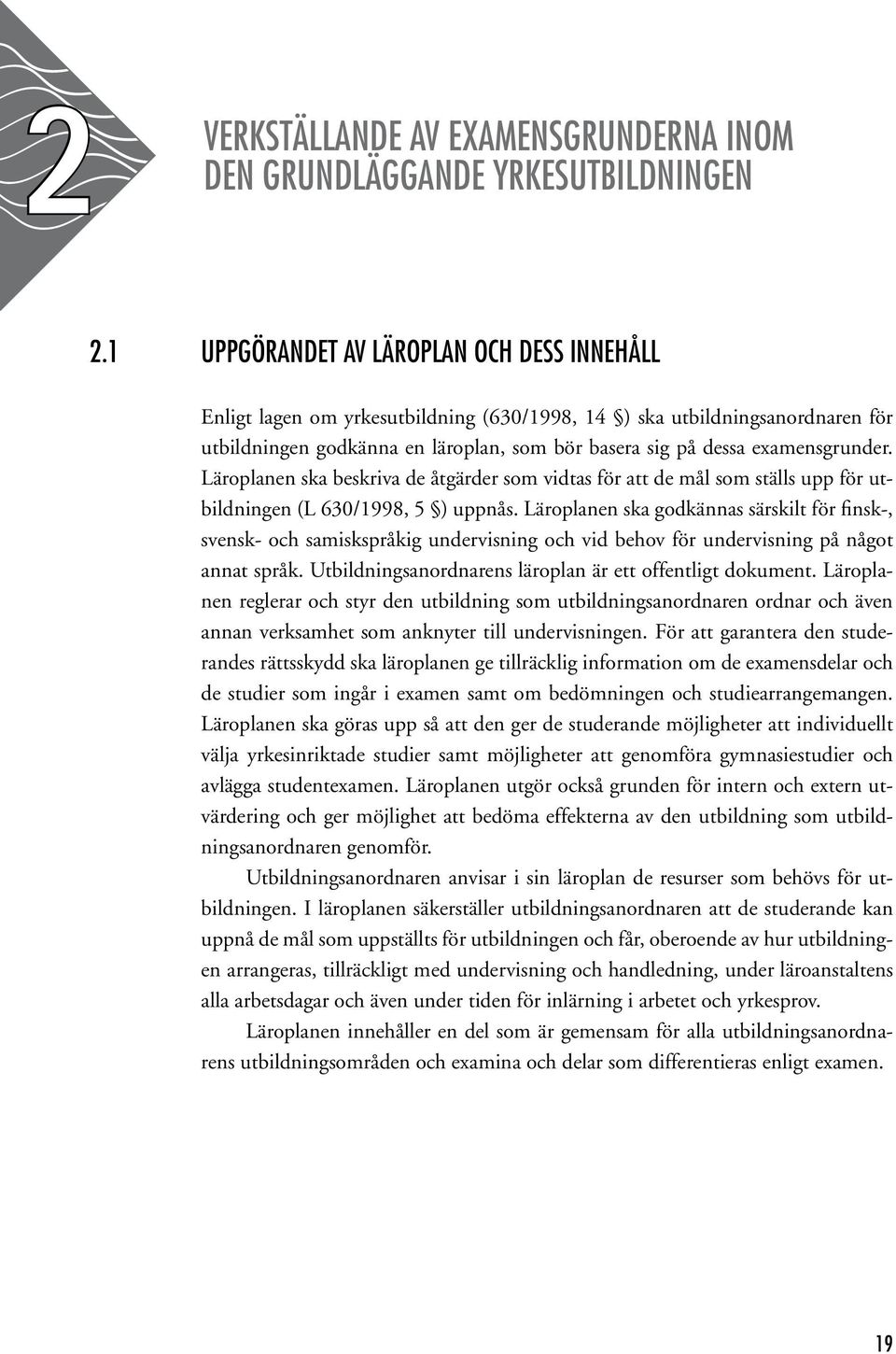 Läroplanen ska beskriva de åtgärder som vidtas för att de mål som ställs upp för utbildningen (L 630/1998, 5 ) uppnås.