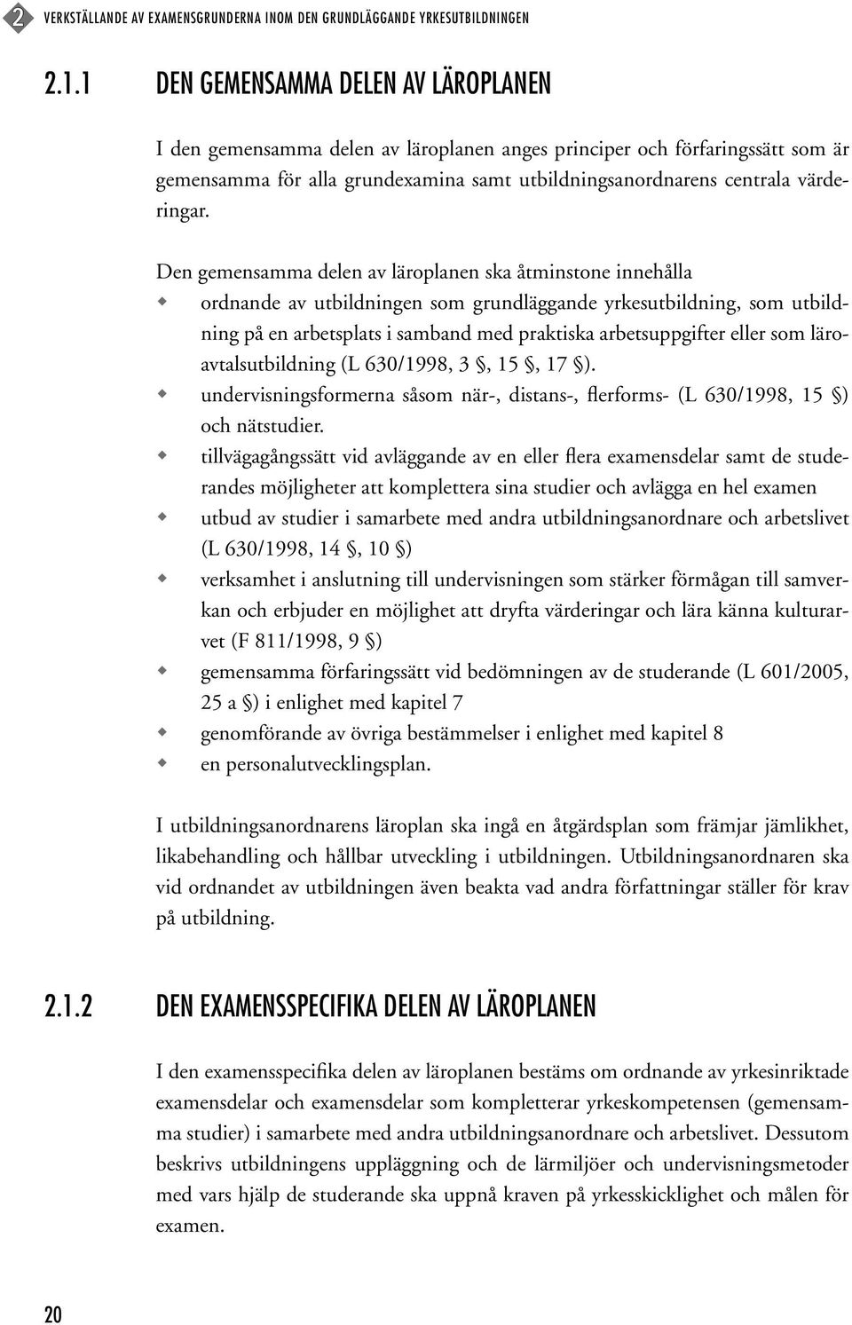 Den gemensamma delen av läroplanen ska åtminstone innehålla ordnande av utbildningen som grundläggande yrkesutbildning, som utbildning på en arbetsplats i samband med praktiska arbetsuppgifter eller