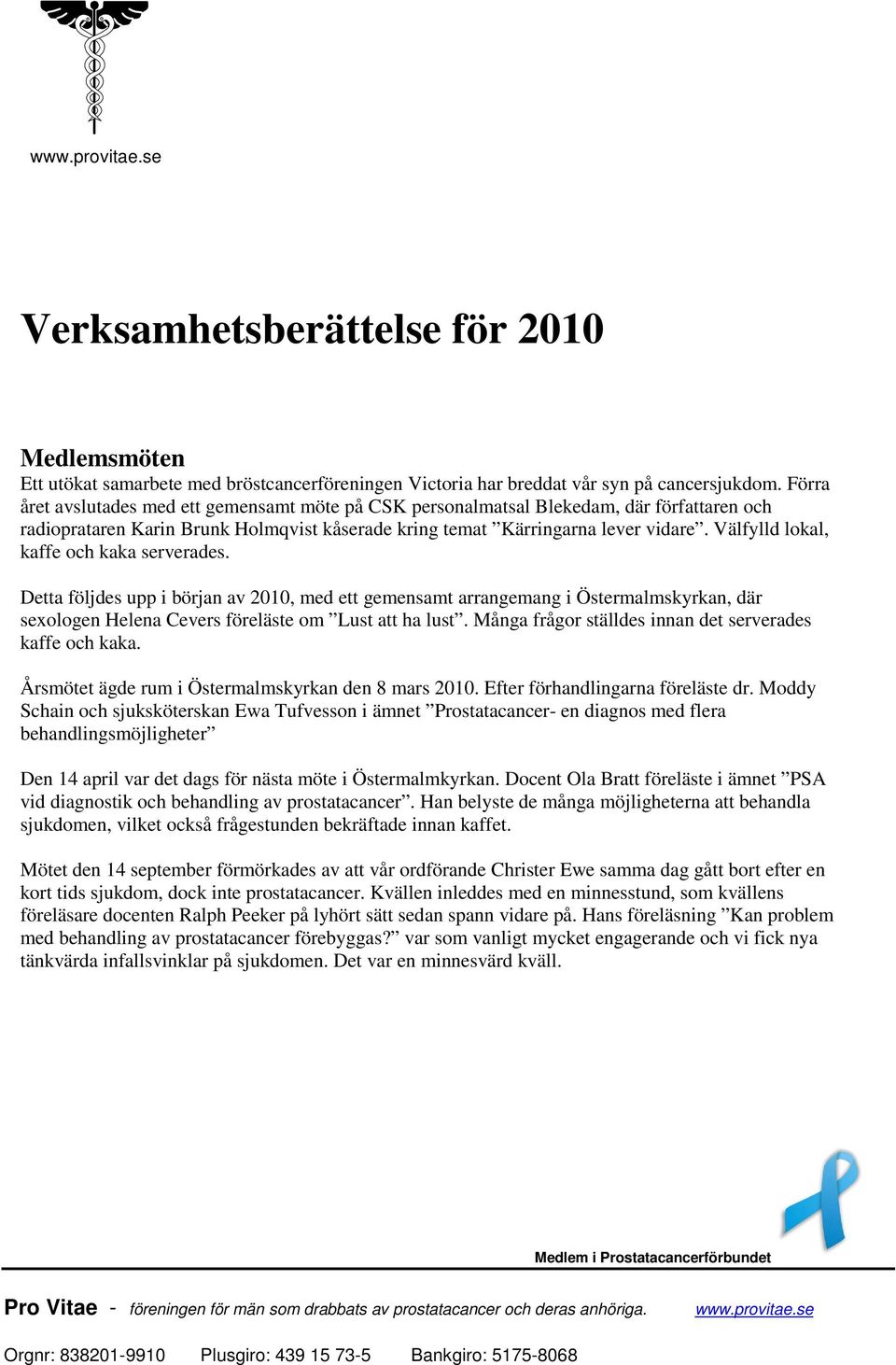 Välfylld lokal, kaffe och kaka serverades. Detta följdes upp i början av 2010, med ett gemensamt arrangemang i Östermalmskyrkan, där sexologen Helena Cevers föreläste om Lust att ha lust.