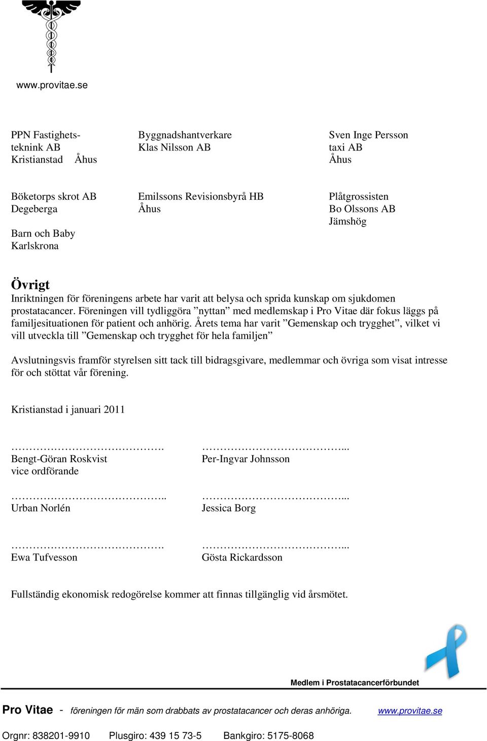 Föreningen vill tydliggöra nyttan med medlemskap i Pro Vitae där fokus läggs på familjesituationen för patient och anhörig.