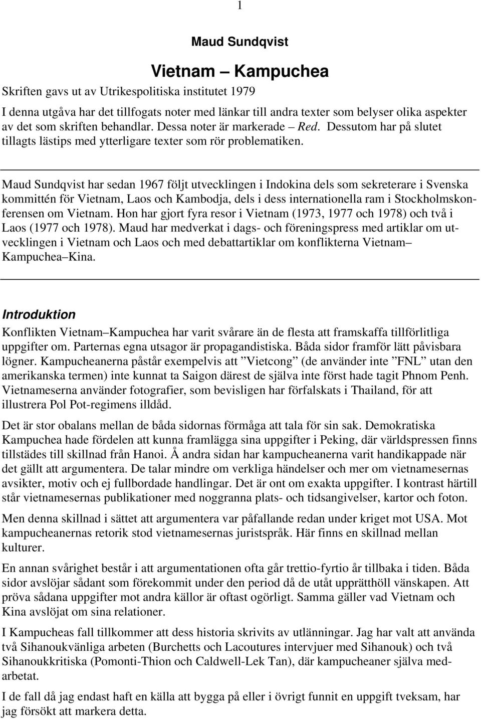 Maud Sundqvist har sedan 1967 följt utvecklingen i Indokina dels som sekreterare i Svenska kommittén för Vietnam, Laos och Kambodja, dels i dess internationella ram i Stockholmskonferensen om Vietnam.