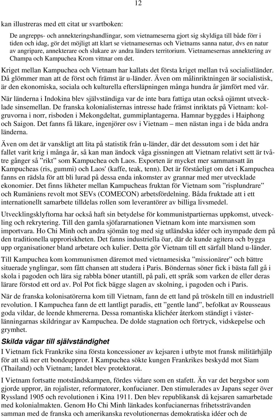 Kriget mellan Kampuchea och Vietnam har kallats det första kriget mellan två socialistländer. Då glömmer man att de först och främst är u-länder.