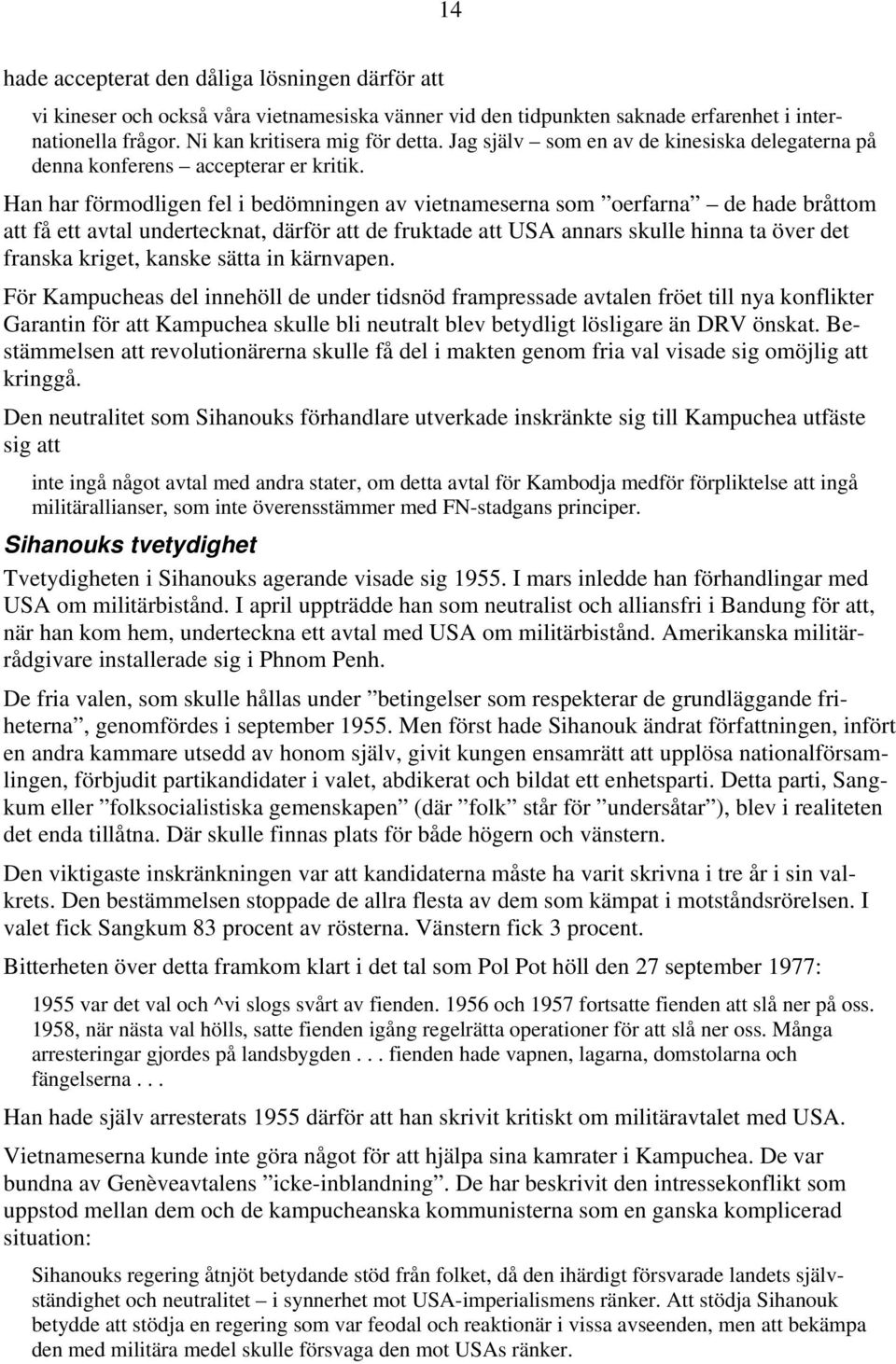 Han har förmodligen fel i bedömningen av vietnameserna som oerfarna de hade bråttom att få ett avtal undertecknat, därför att de fruktade att USA annars skulle hinna ta över det franska kriget,