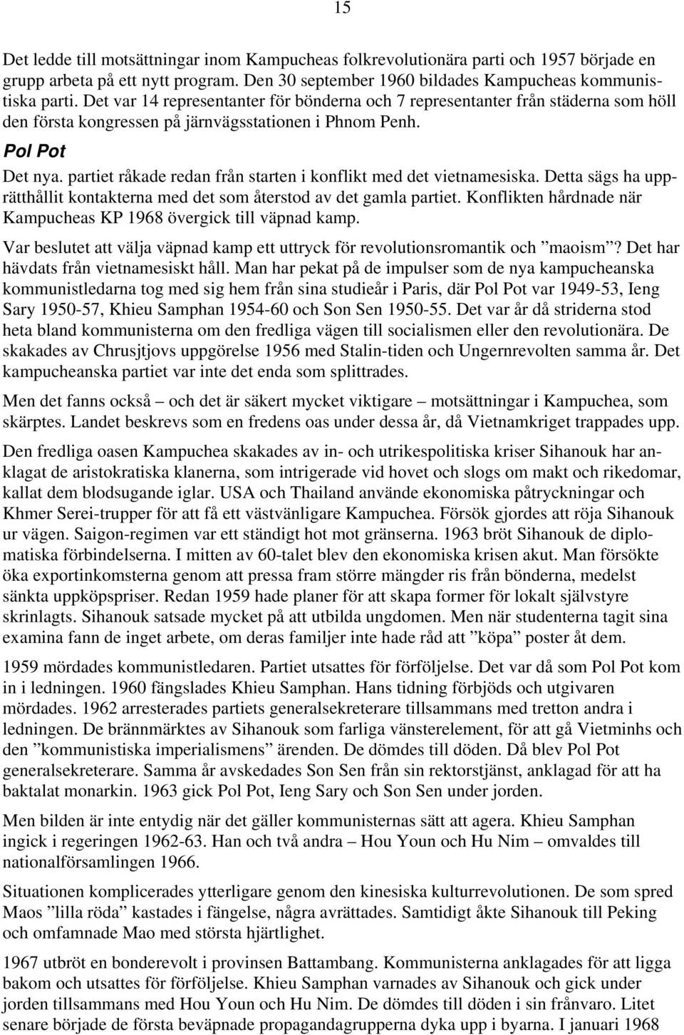 partiet råkade redan från starten i konflikt med det vietnamesiska. Detta sägs ha upprätthållit kontakterna med det som återstod av det gamla partiet.