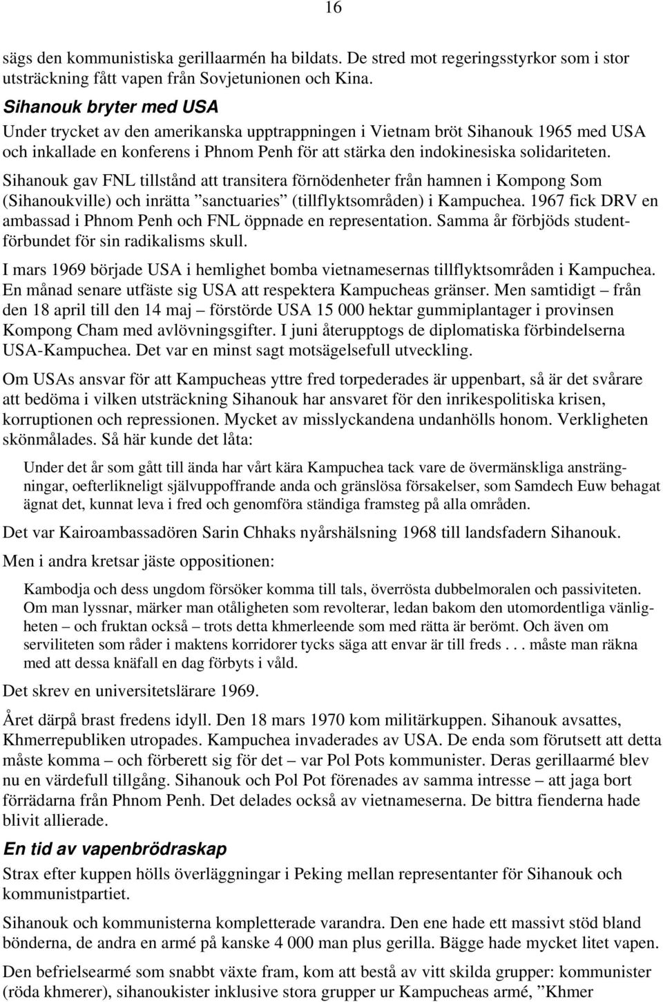 Sihanouk gav FNL tillstånd att transitera förnödenheter från hamnen i Kompong Som (Sihanoukville) och inrätta sanctuaries (tillflyktsområden) i Kampuchea.