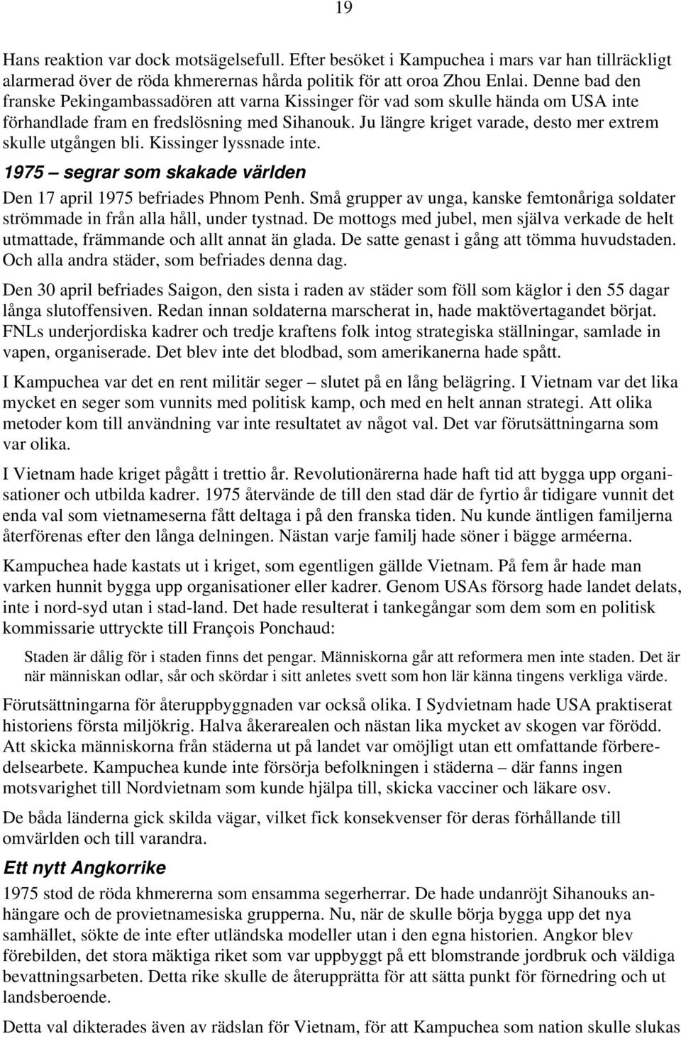 Ju längre kriget varade, desto mer extrem skulle utgången bli. Kissinger lyssnade inte. 1975 segrar som skakade världen Den 17 april 1975 befriades Phnom Penh.