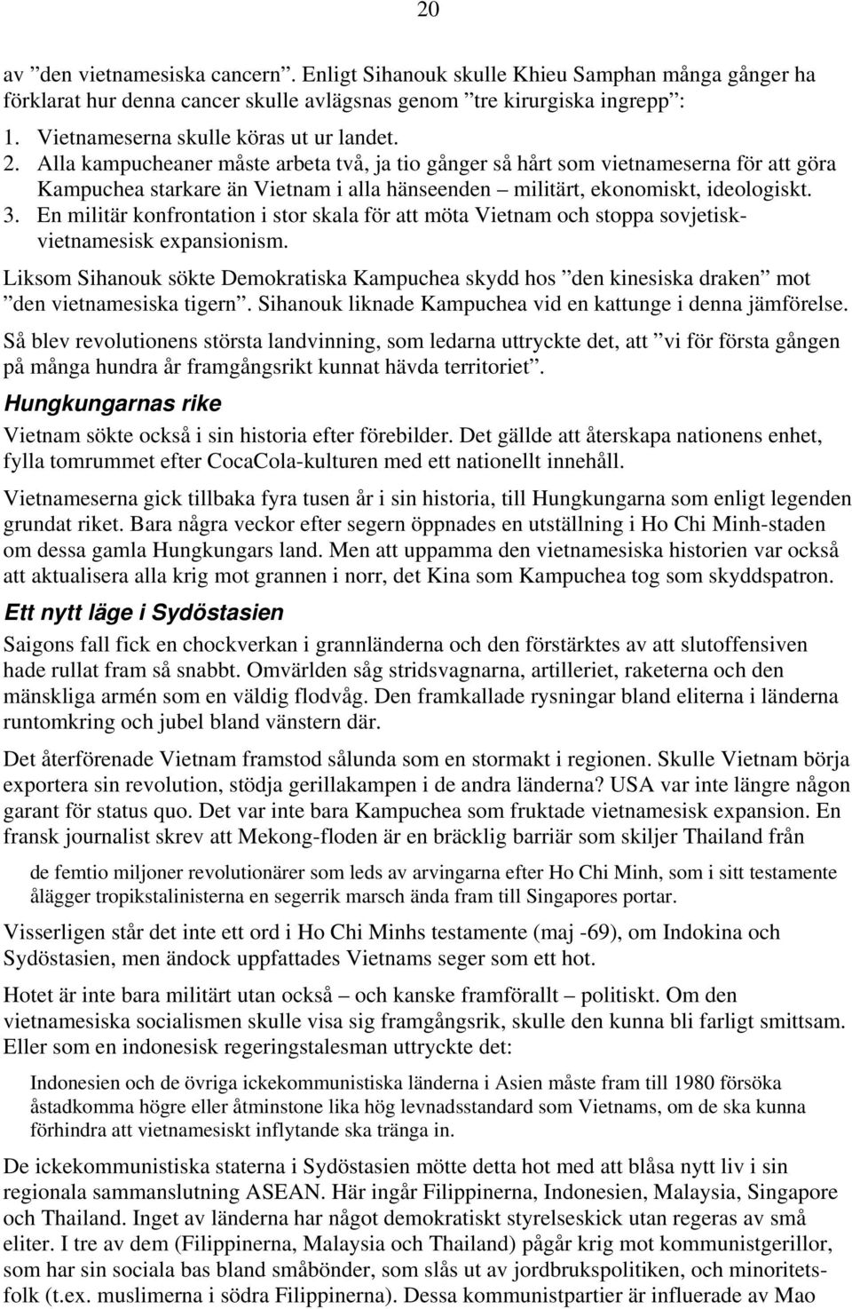 Alla kampucheaner måste arbeta två, ja tio gånger så hårt som vietnameserna för att göra Kampuchea starkare än Vietnam i alla hänseenden militärt, ekonomiskt, ideologiskt. 3.