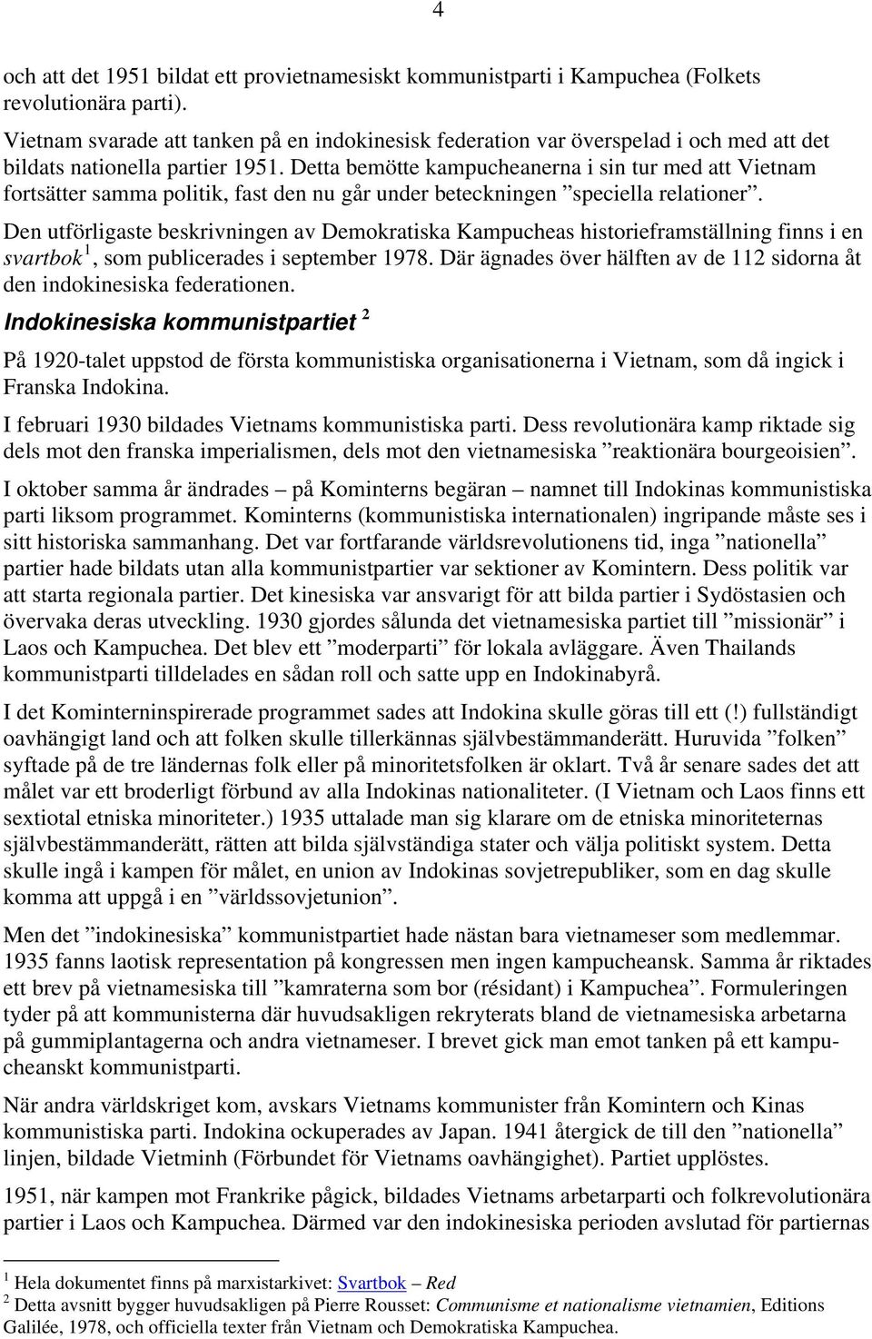 Detta bemötte kampucheanerna i sin tur med att Vietnam fortsätter samma politik, fast den nu går under beteckningen speciella relationer.