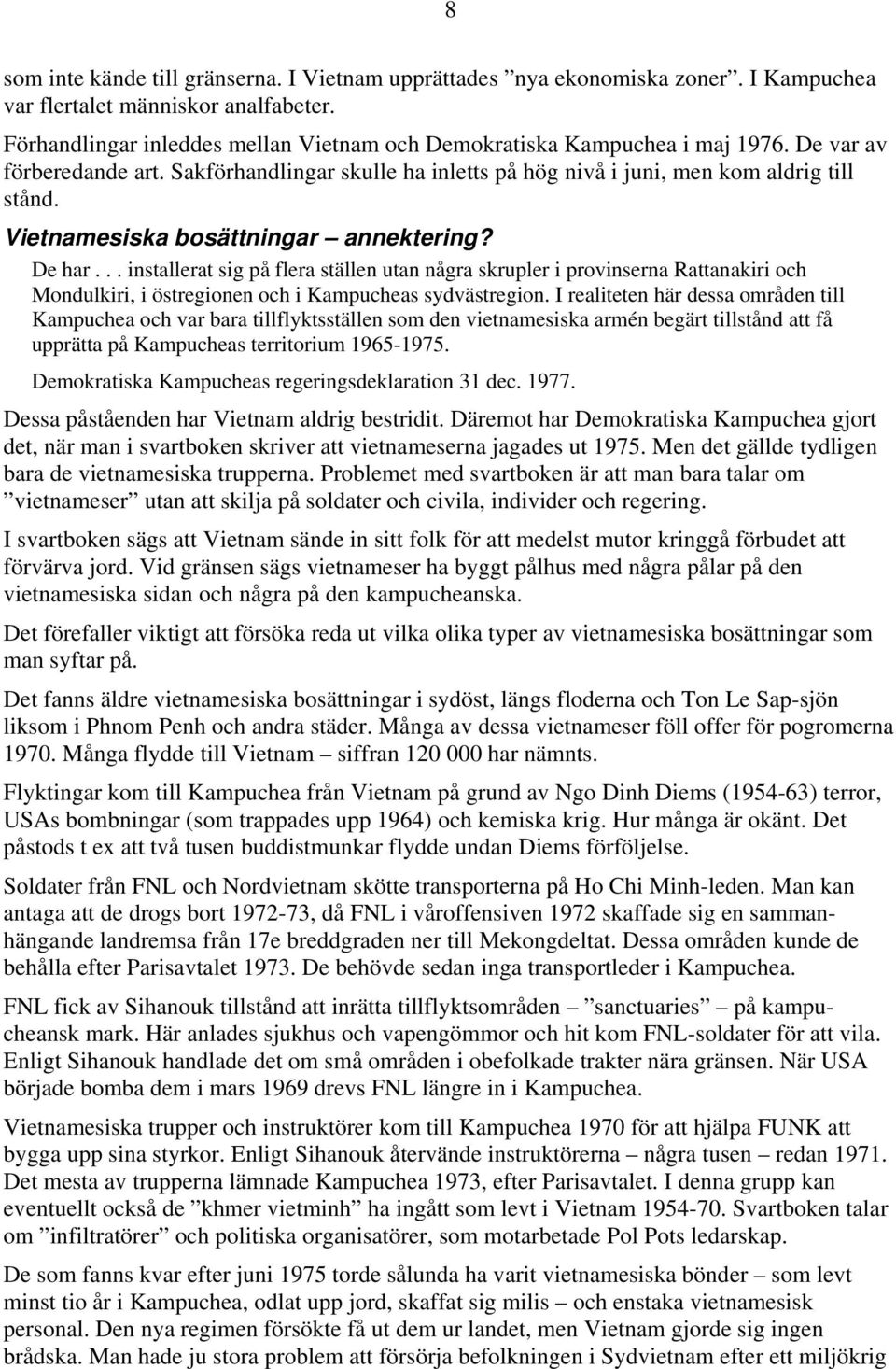 Vietnamesiska bosättningar annektering? De har... installerat sig på flera ställen utan några skrupler i provinserna Rattanakiri och Mondulkiri, i östregionen och i Kampucheas sydvästregion.