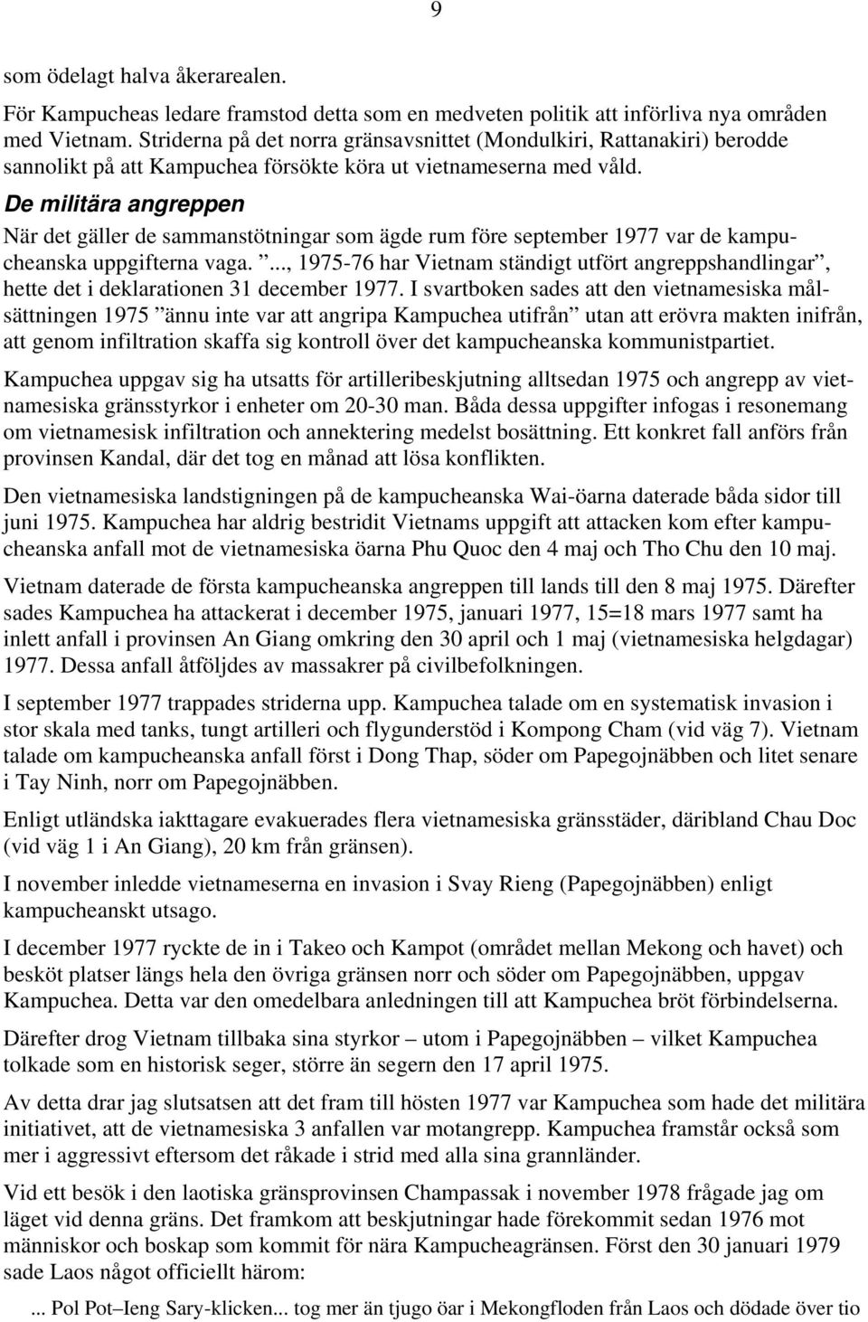 De militära angreppen När det gäller de sammanstötningar som ägde rum före september 1977 var de kampucheanska uppgifterna vaga.