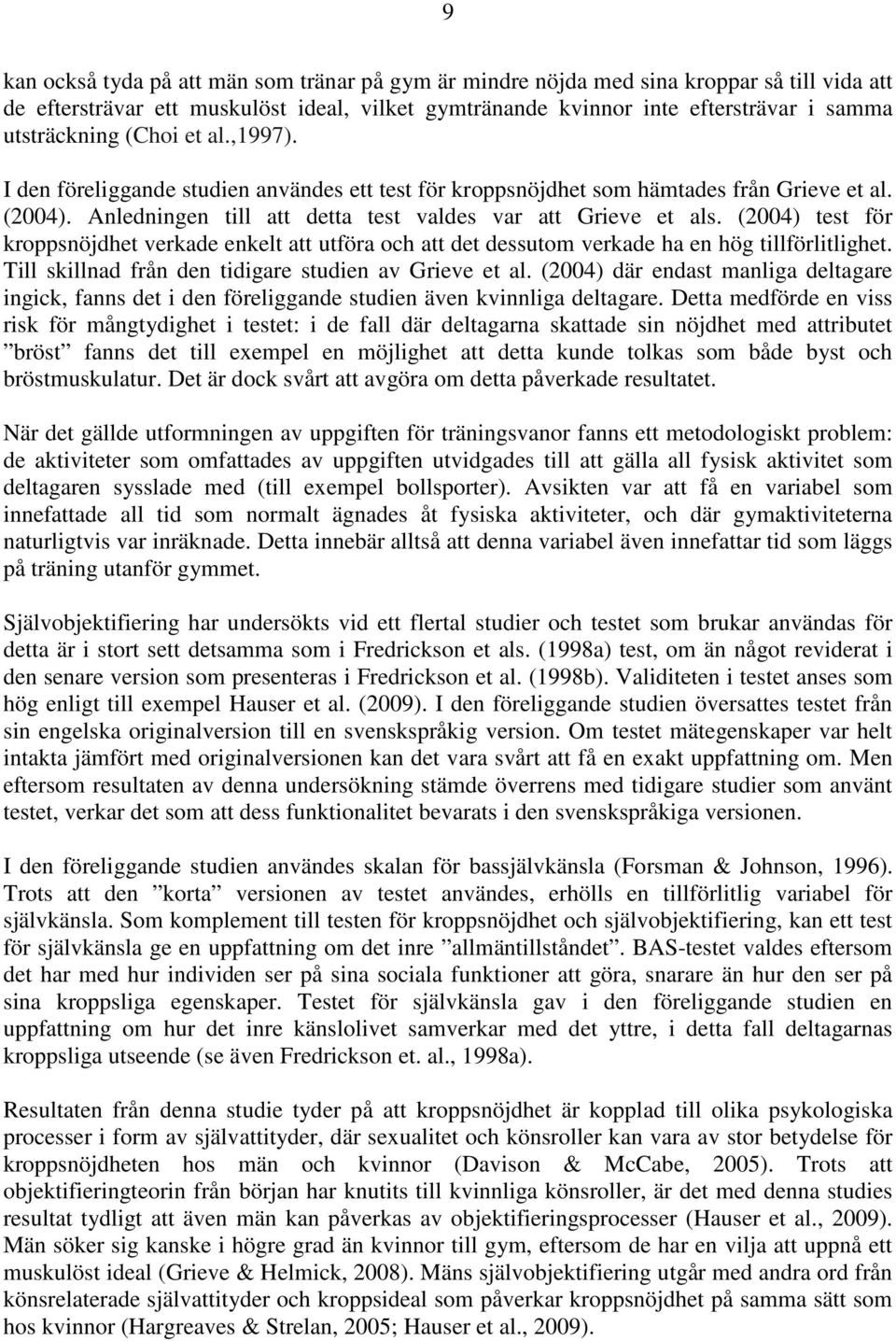 (2004) test för kroppsnöjdhet verkade enkelt att utföra och att det dessutom verkade ha en hög tillförlitlighet. Till skillnad från den tidigare studien av Grieve et al.