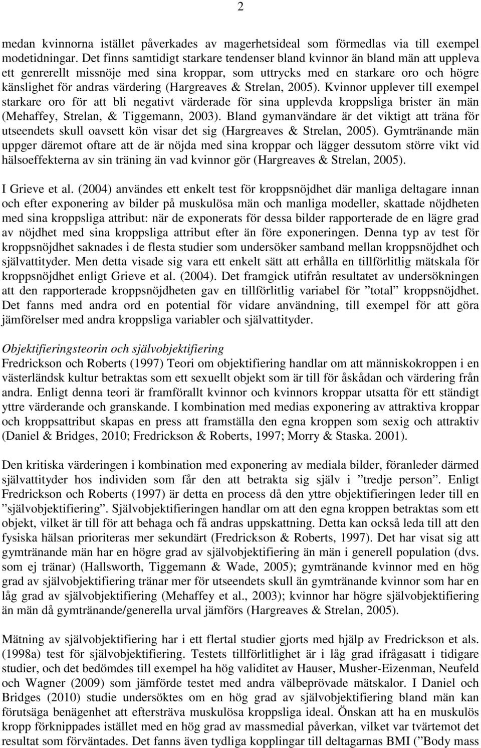 (Hargreaves & Strelan, 2005). Kvinnor upplever till exempel starkare oro för att bli negativt värderade för sina upplevda kroppsliga brister än män (Mehaffey, Strelan, & Tiggemann, 2003).