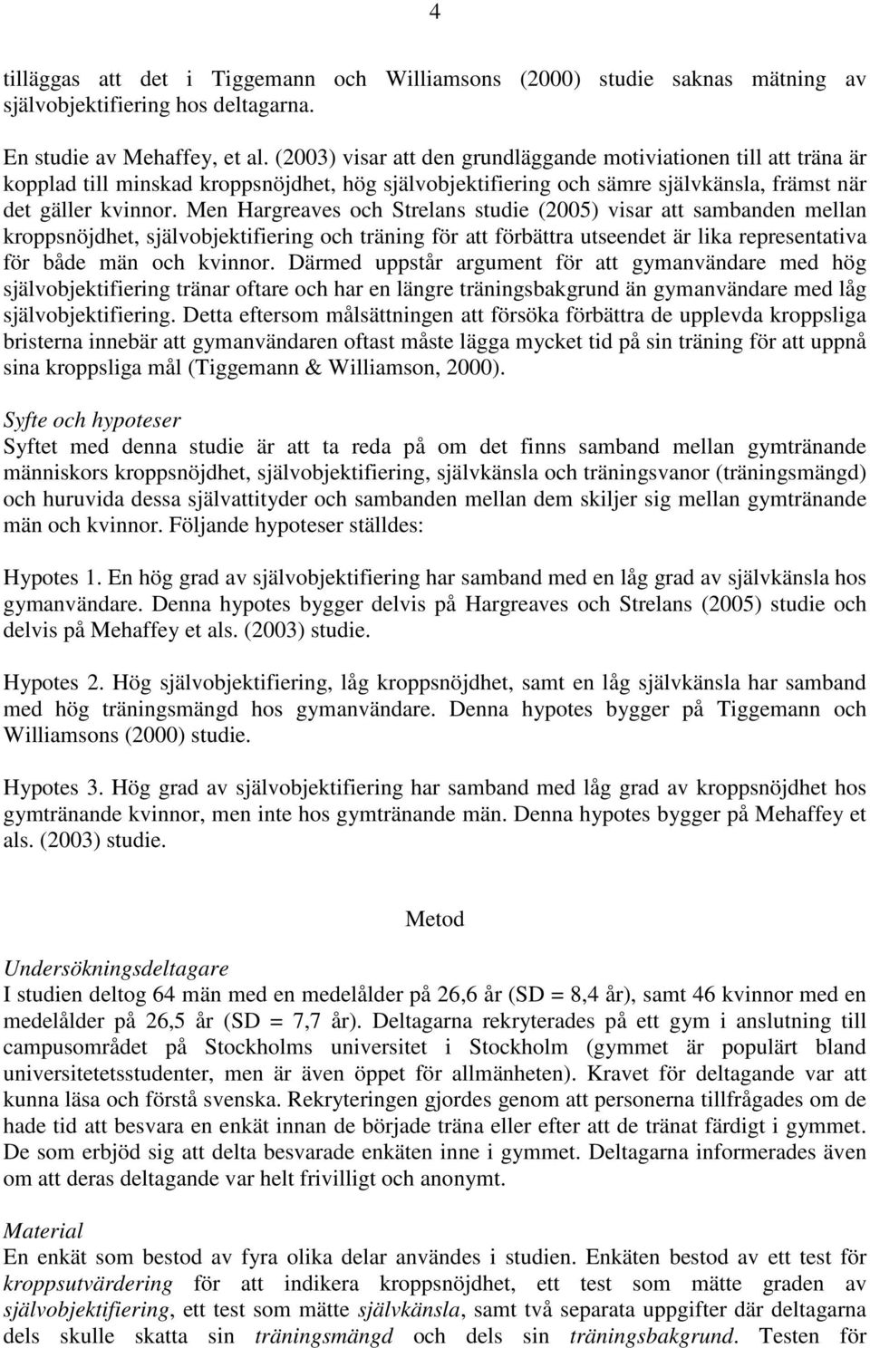 Men Hargreaves och Strelans studie (2005) visar att sambanden mellan kroppsnöjdhet, självobjektifiering och träning för att förbättra utseendet är lika representativa för både män och kvinnor.