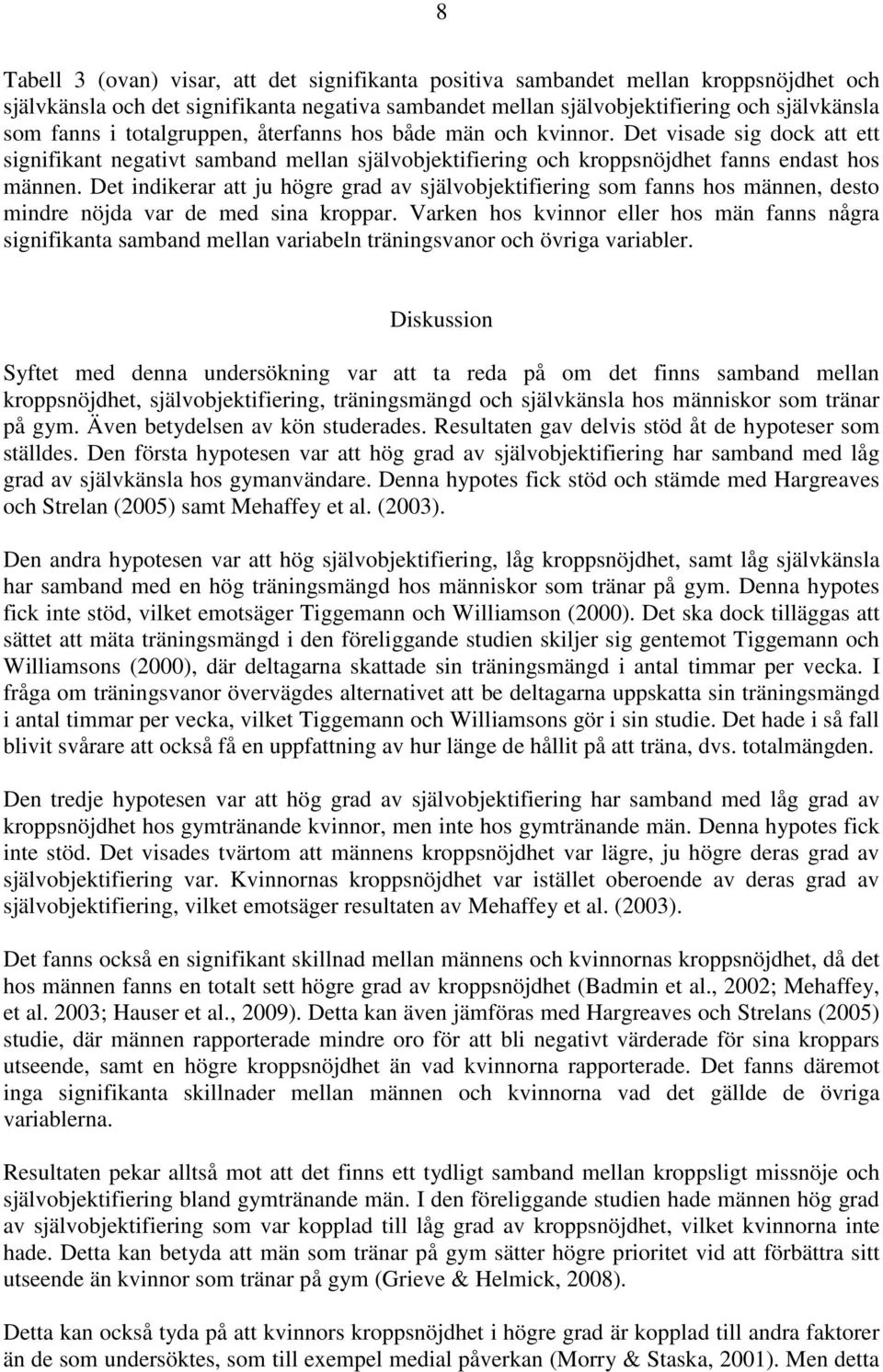 Det indikerar att ju högre grad av självobjektifiering som fanns hos männen, desto mindre nöjda var de med sina kroppar.