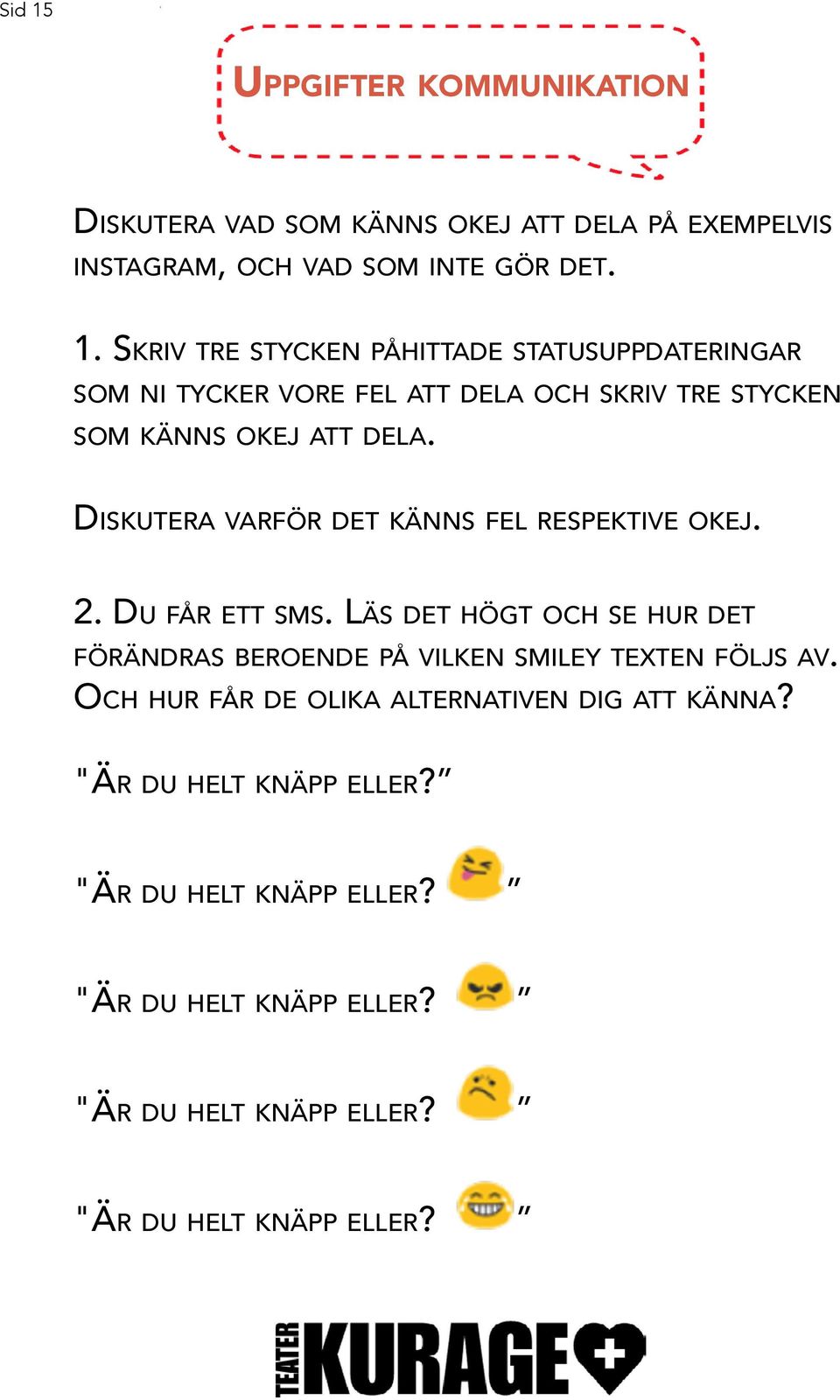 Läs det högt och se hur det förändras beroende på vilken smiley texten följs av. Och hur får de olika alternativen dig att känna?