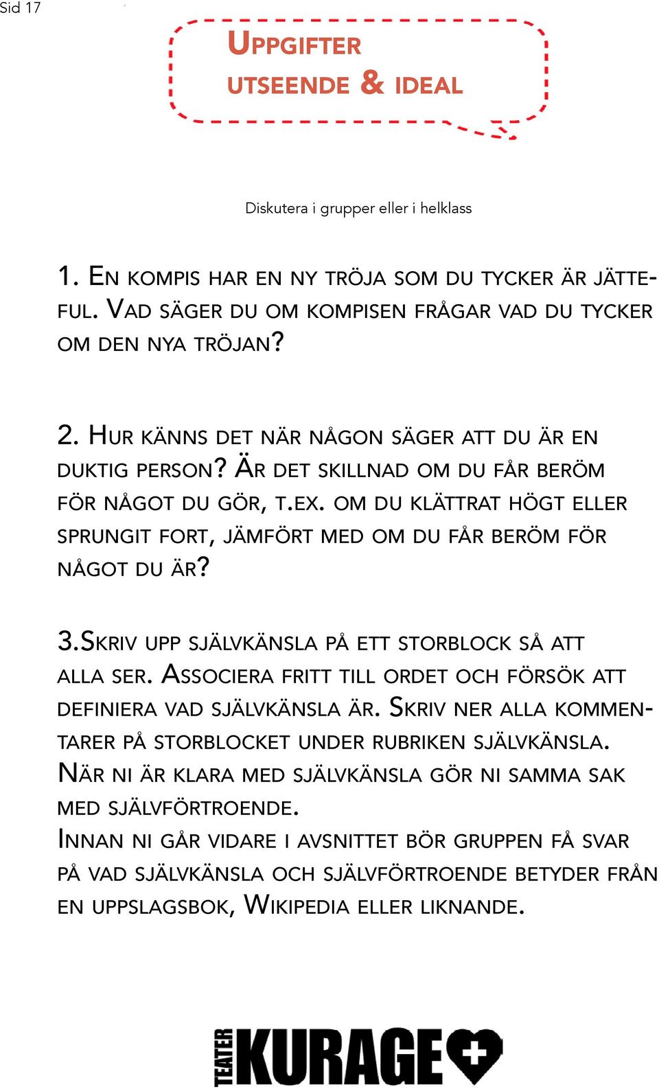 3.Skriv upp självkänsla på ett storblock så att alla ser. Associera fritt till ordet och försök att definiera vad självkänsla är. Skriv ner alla kommentarer på storblocket under rubriken självkänsla.