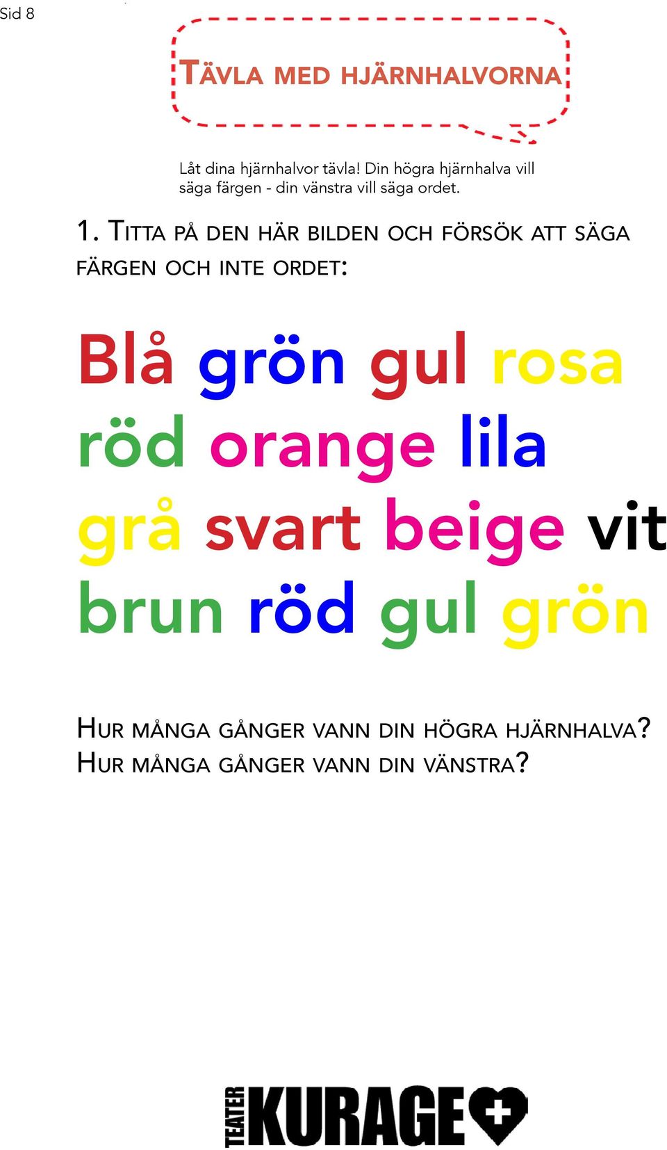 Titta på den här bilden och försök att säga färgen och inte ordet: Blå grön gul rosa