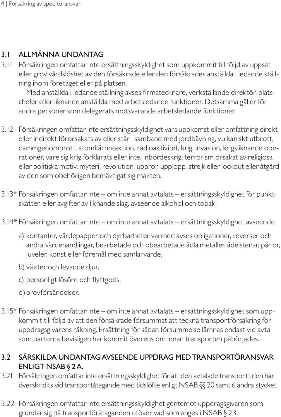 eller på platsen. Med anställda i ledande ställning avses firmatecknare, verkställande direktör, platschefer eller liknande anställda med arbetsledande funktioner.