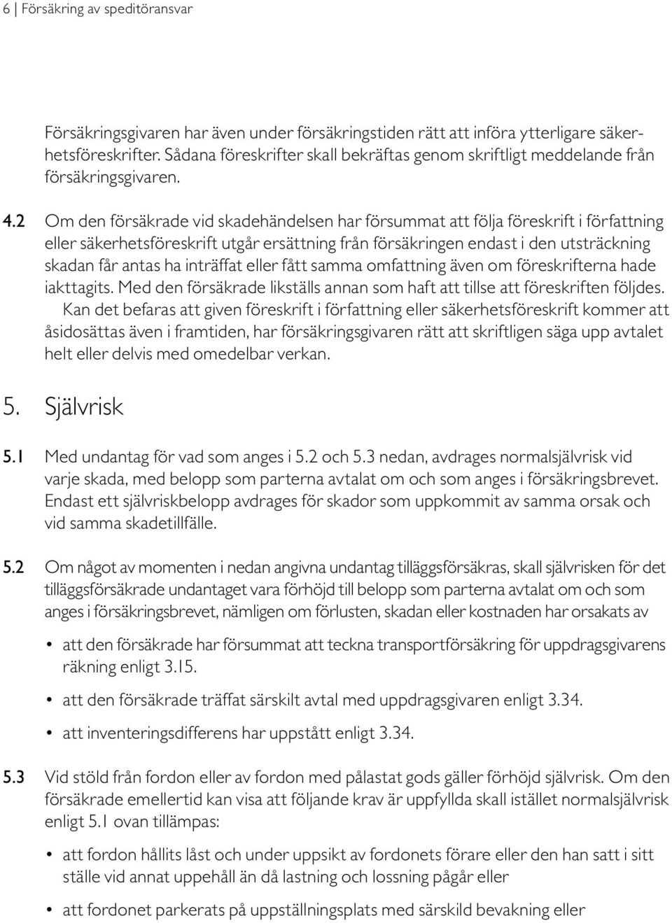 2 Om den försäkrade vid skadehändelsen har försummat att följa föreskrift i författning eller säkerhetsföreskrift utgår ersättning från försäkringen endast i den utsträckning skadan får antas ha