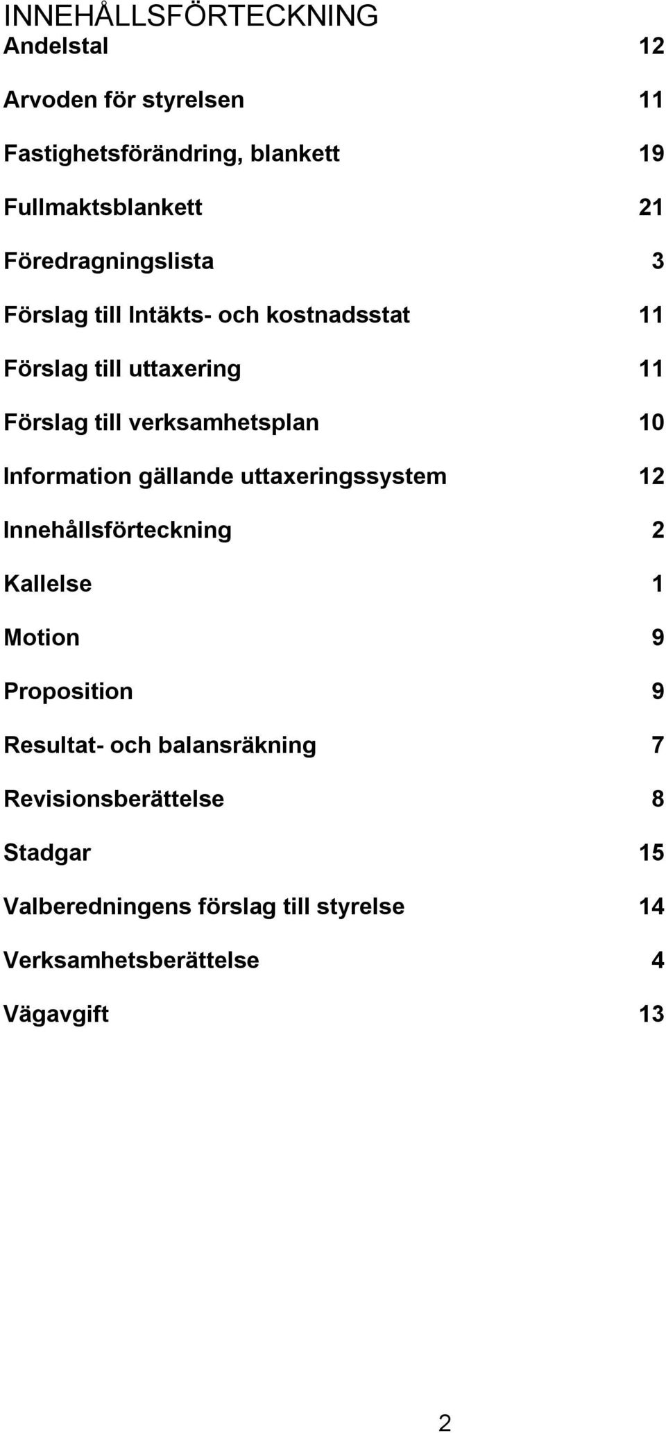 10 Information gällande uttaxeringssystem 12 Innehållsförteckning 2 Kallelse 1 Motion 9 Proposition 9 Resultat- och