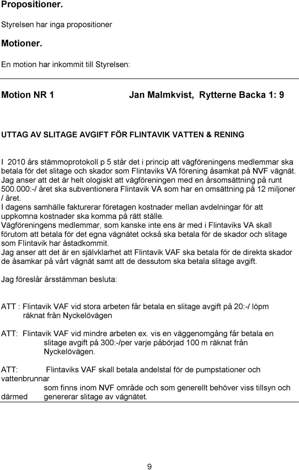 vägföreningens medlemmar ska betala för det slitage och skador som Flintaviks VA förening åsamkat på NVF vägnät. Jag anser att det är helt ologiskt att vägföreningen med en årsomsättning på runt 500.