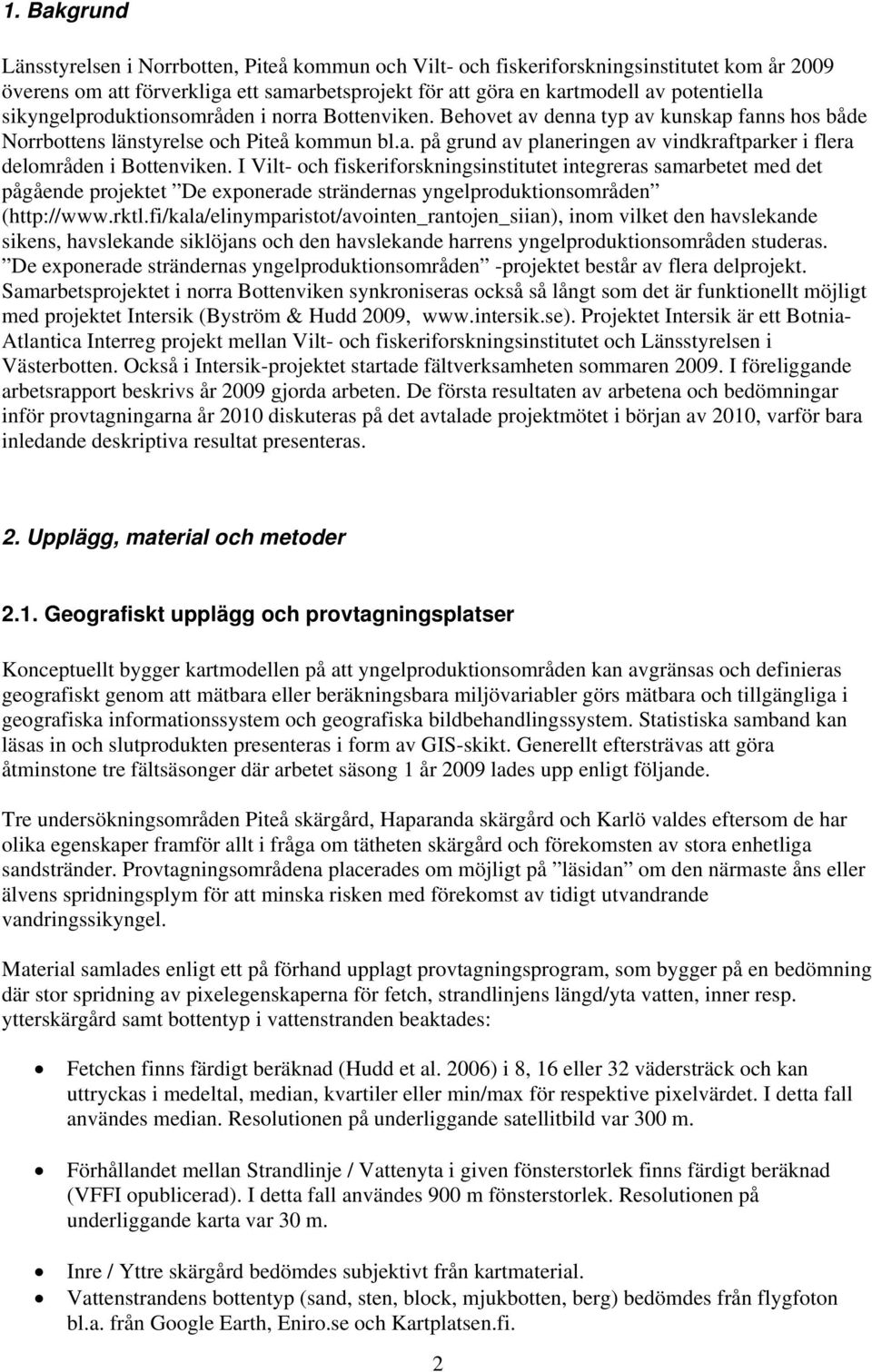 I Vilt- och fiskeriforskningsinstitutet integreras samarbetet med det pågående projektet De exponerade strändernas yngelproduktionsområden (http://www.rktl.