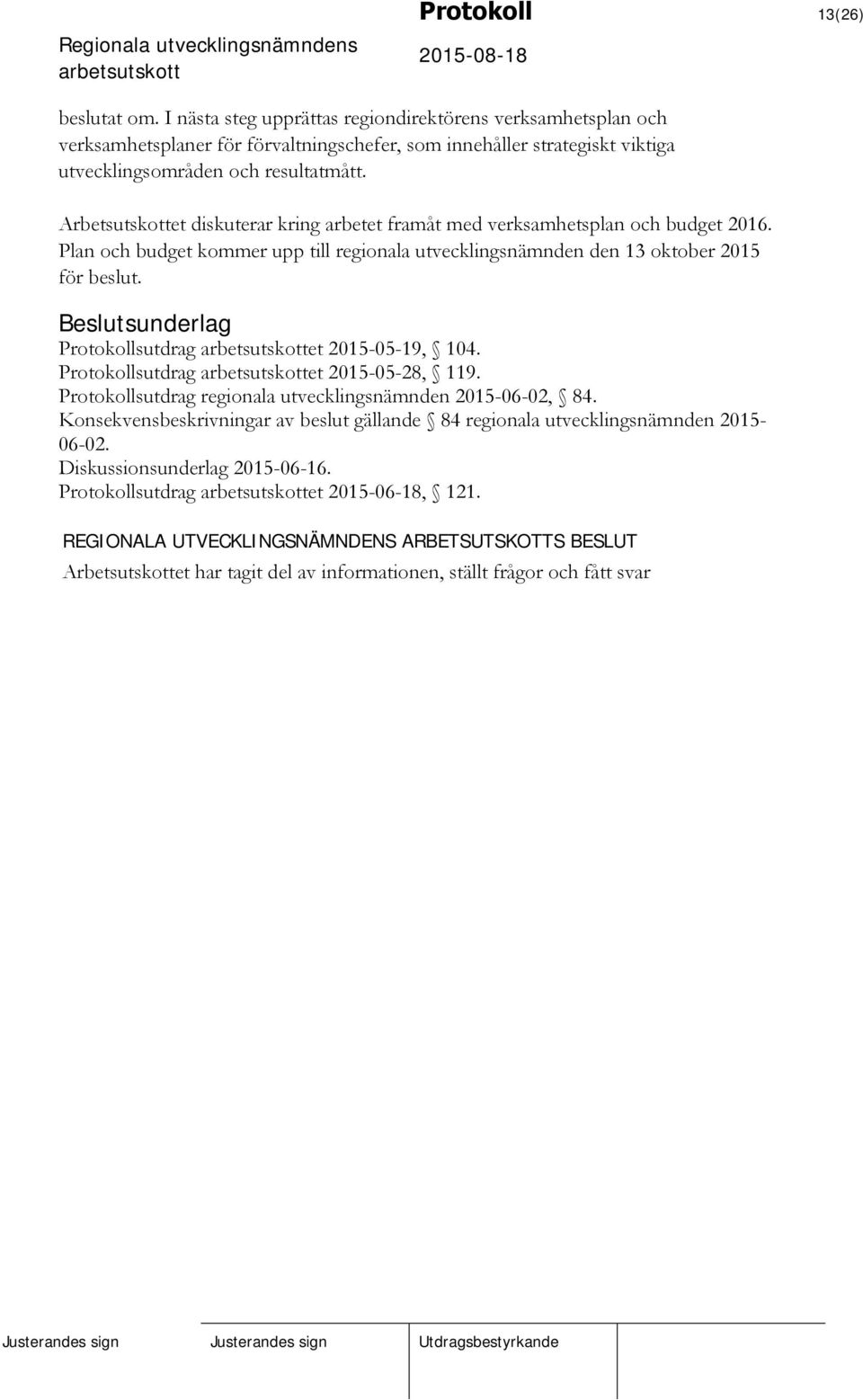 Arbetsutskottet diskuterar kring arbetet framåt med verksamhetsplan och budget 2016. Plan och budget kommer upp till regionala utvecklingsnämnden den 13 oktober 2015 för beslut.