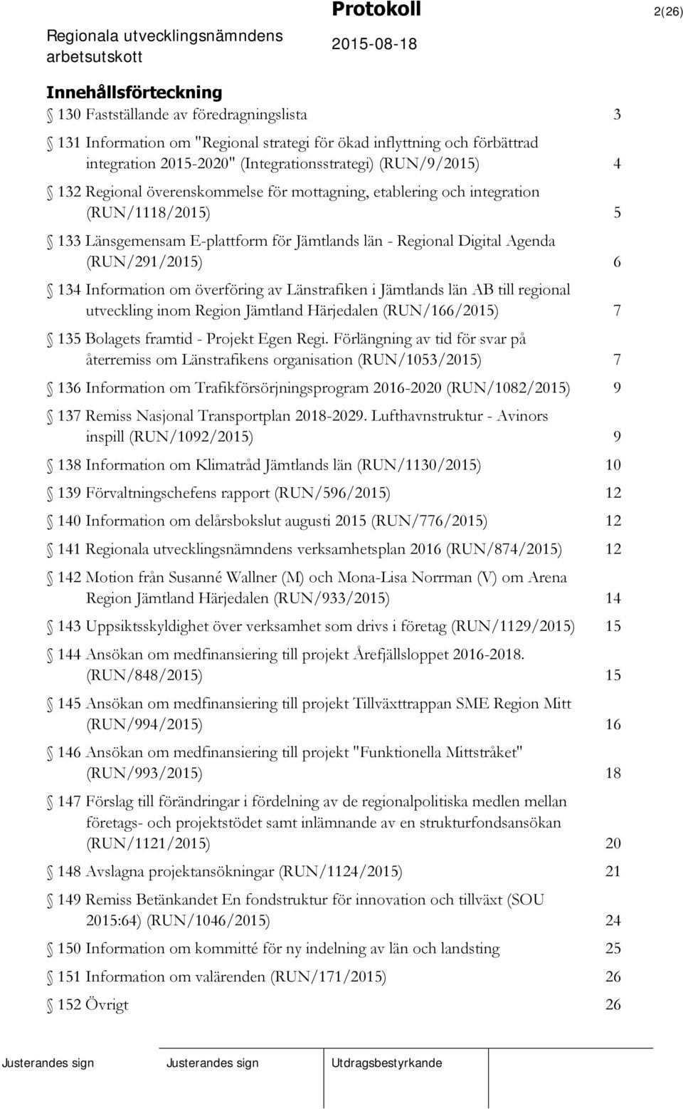 Information om överföring av Länstrafiken i Jämtlands län AB till regional utveckling inom Region Jämtland Härjedalen (RUN/166/2015) 7 135 Bolagets framtid - Projekt Egen Regi.