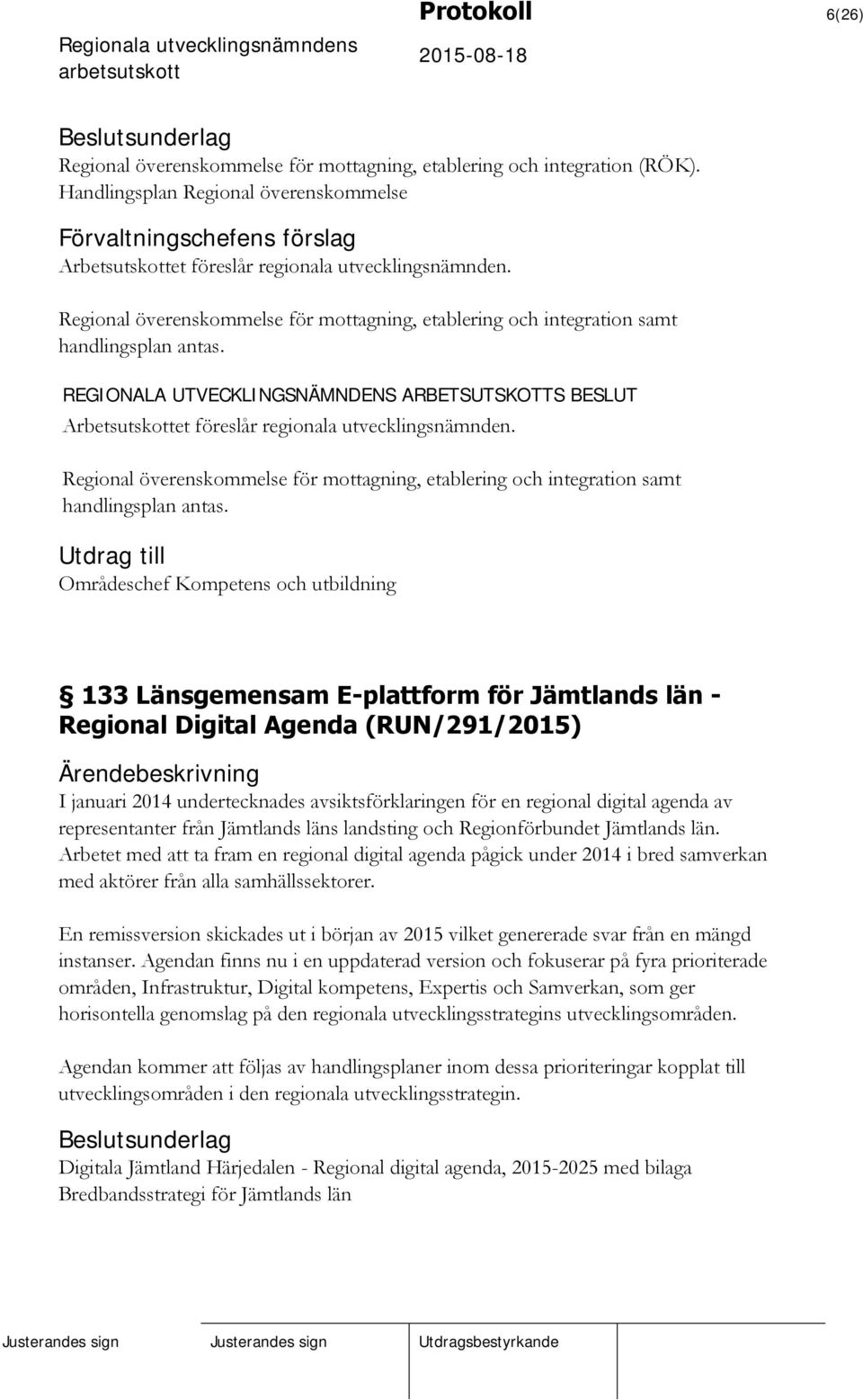 Utdrag till Områdeschef Kompetens och utbildning 133 Länsgemensam E-plattform för Jämtlands län - Regional Digital Agenda (RUN/291/2015) I januari 2014 undertecknades avsiktsförklaringen för en