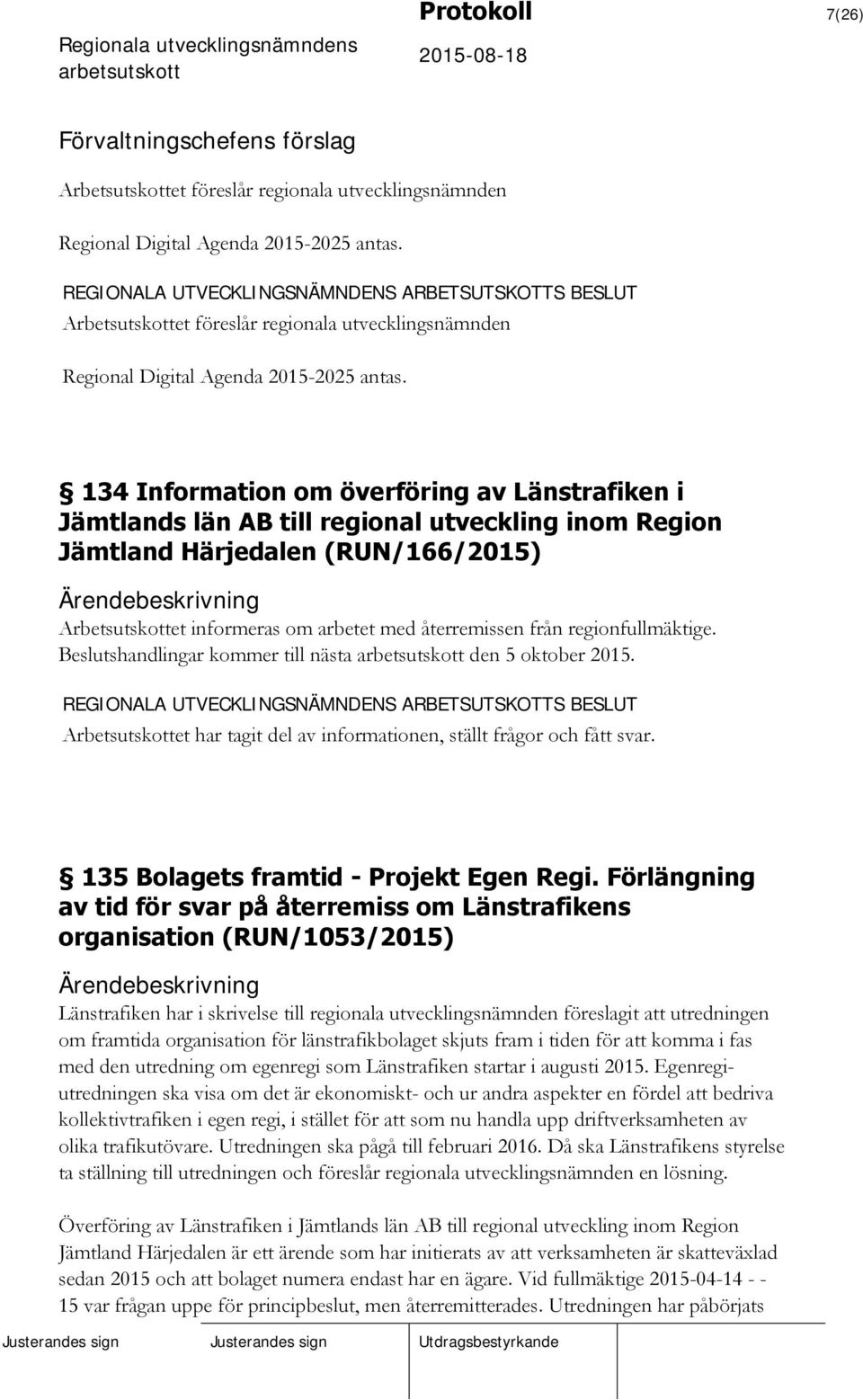 134 Information om överföring av Länstrafiken i Jämtlands län AB till regional utveckling inom Region Jämtland Härjedalen (RUN/166/2015) Arbetsutskottet informeras om arbetet med återremissen från