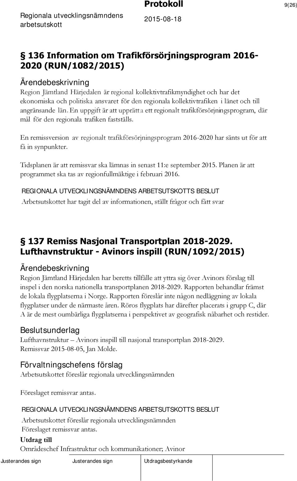 En remissversion av regionalt trafikförsörjningsprogram 2016-2020 har sänts ut för att få in synpunkter. Tidsplanen är att remissvar ska lämnas in senast 11:e september 2015.