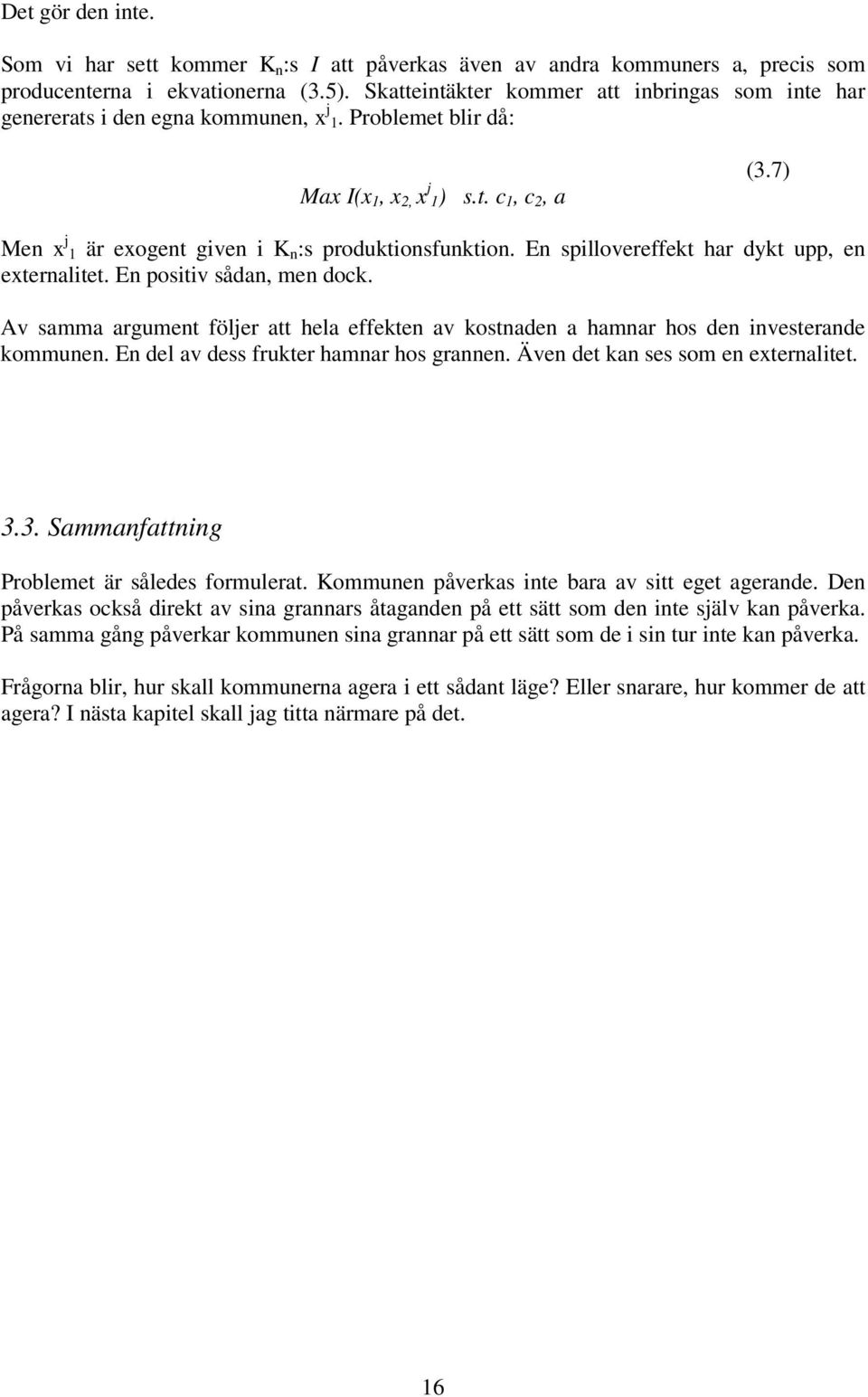 7) Men x j 1 är exogent given i K n :s produktionsfunktion. En spillovereffekt har dykt upp, en externalitet. En positiv sådan, men dock.