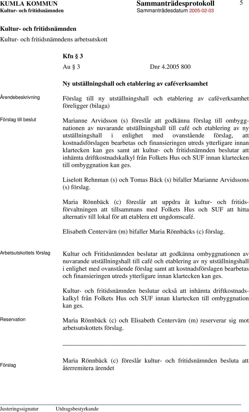 att godkänna förslag till ombyggnationen av nuvarande utställningshall till café och etablering av ny utställningshall i enlighet med ovanstående förslag, att kostnadsförslagen bearbetas och