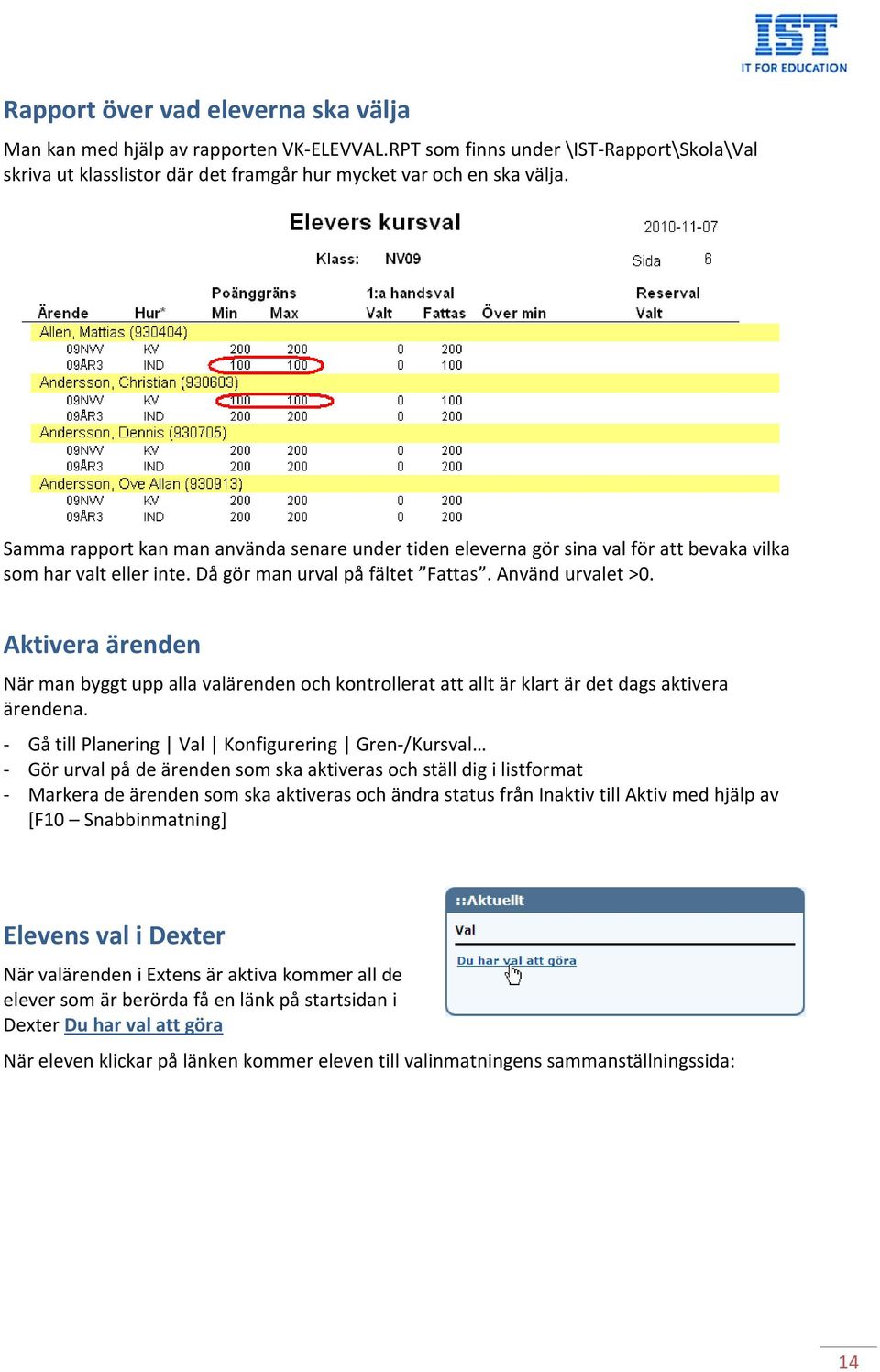 Aktivera ärenden När man byggt upp alla valärenden och kontrollerat att allt är klart är det dags aktivera ärendena.