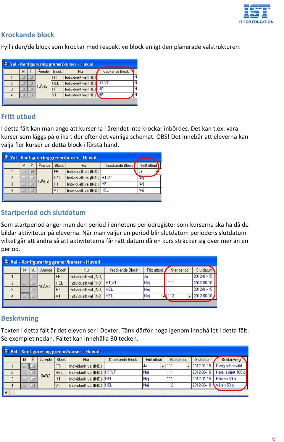 Startperiod och slutdatum Som startperiod anger man den period i enhetens periodregister som kurserna ska ha då de bildar aktiviteter på eleverna.