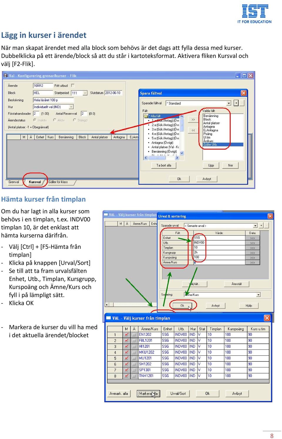 Hämta kurser från timplan Om du har lagt in alla kurser som behövs i en timplan, t.ex. INDV00 timplan 10, är det enklast att hämta kurserna därifrån.