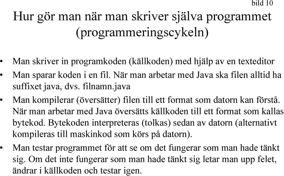 När man arbetar med Java översätts källkoden till ett format som kallas bytekod.