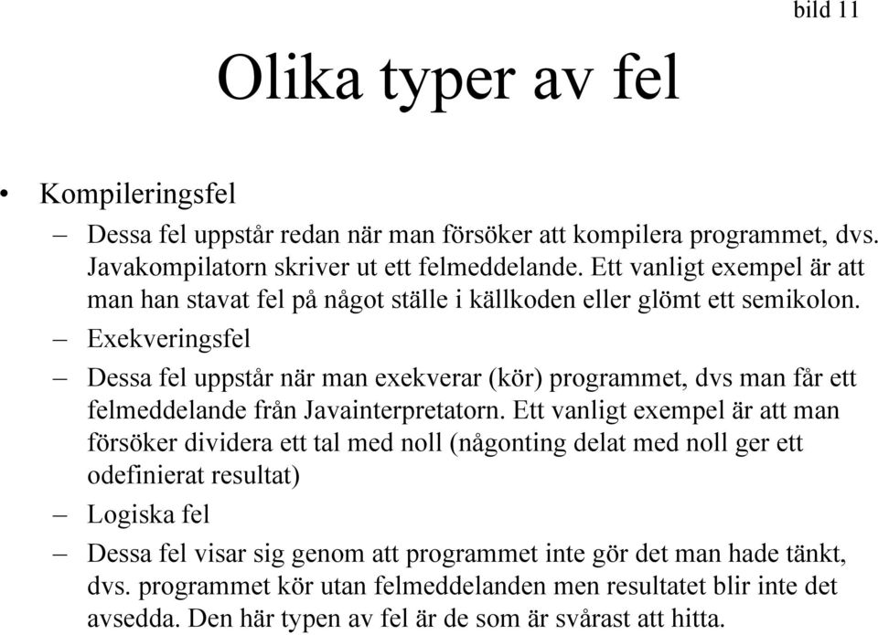 Exekveringsfel Dessa fel uppstår när man exekverar (kör) programmet, dvs man får ett felmeddelande från Javainterpretatorn.