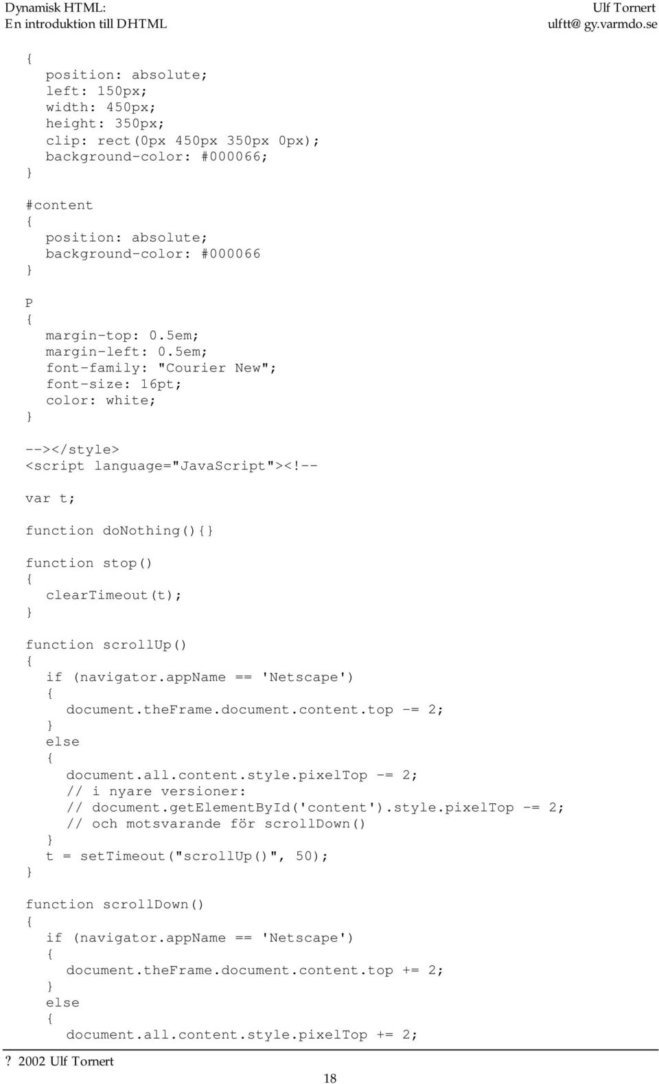 -- var t; function donothing() function stop() cleartimeout(t); function scrollup() if (navigator.appname == 'Netscape') document.theframe.document.content.top -= 2; else document.all.content.style.