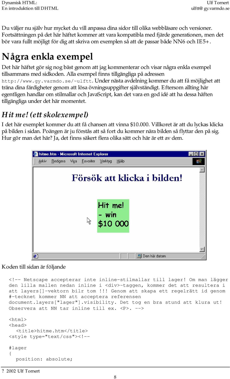 Några enkla exempel Det här häftet gör sig nog bäst genom att jag kommenterar och visar några enkla exempel tillsammans med sidkoden. Alla exempel finns tillgängliga på adressen http://www.gy.varmdo.