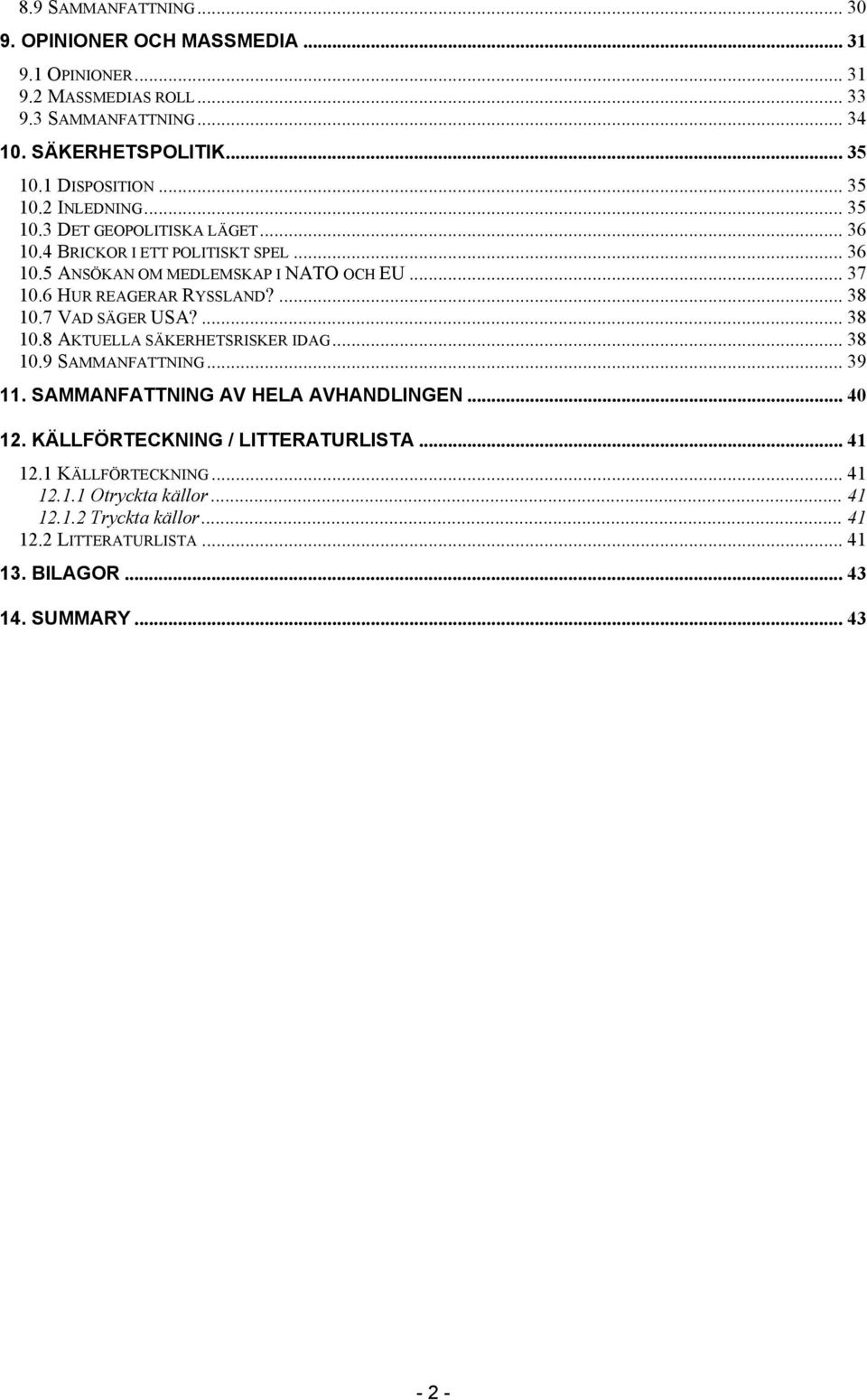 6 HUR REAGERAR RYSSLAND?... 38 10.7 VAD SÄGER USA?... 38 10.8 AKTUELLA SÄKERHETSRISKER IDAG... 38 10.9 SAMMANFATTNING... 39 11. SAMMANFATTNING AV HELA AVHANDLINGEN... 40 12.