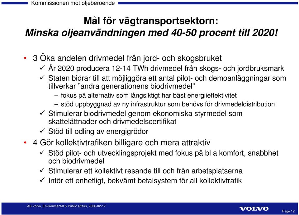 tillverkar andra generationens biodrivmedel fokus på alternativ som långsiktigt har bäst energiieffektivitet stöd uppbyggnad av ny infrastruktur som behövs för drivmedeldistribution Stimulerar