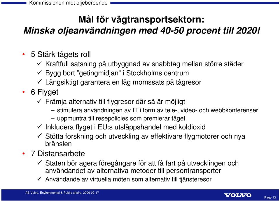 alternativ till flygresor där så är möjligt stimulera användningen av IT i form av tele-, video- och webbkonferenser uppmuntra till resepolicies som premierar tåget Inkludera flyget i EU:s