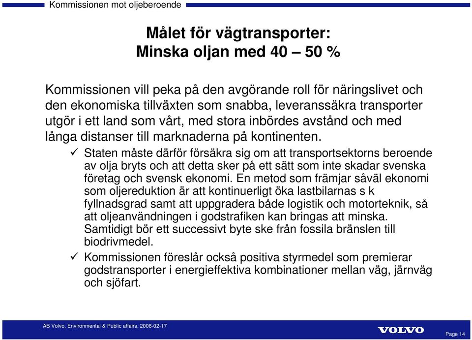 Staten måste därför försäkra sig om att transportsektorns beroende av olja bryts och att detta sker på ett sätt som inte skadar svenska företag och svensk ekonomi.