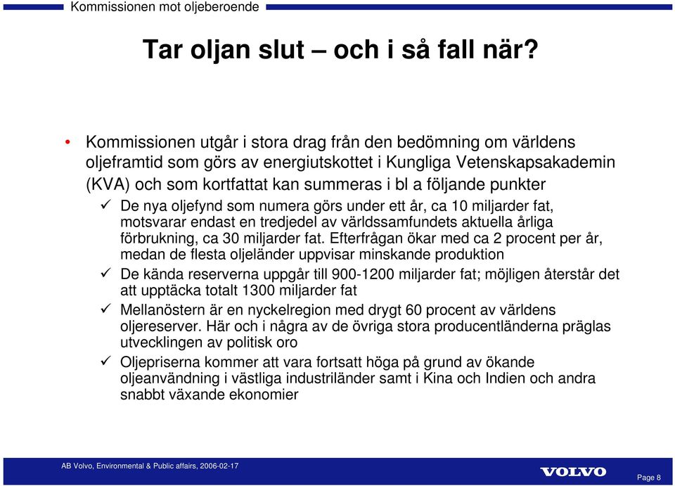 nya oljefynd som numera görs under ett år, ca 10 miljarder fat, motsvarar endast en tredjedel av världssamfundets aktuella årliga förbrukning, ca 30 miljarder fat.